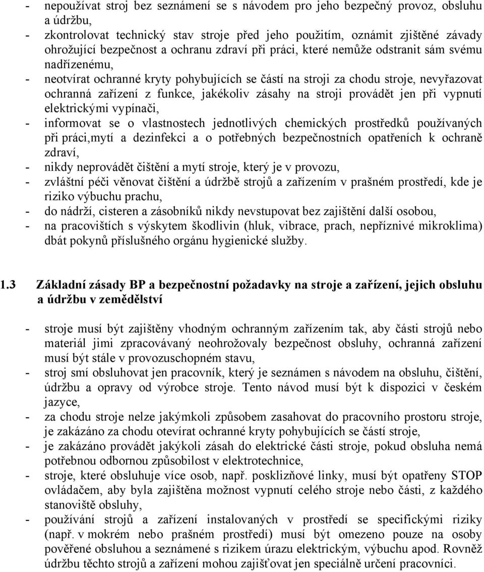 zásahy na stroji provádět jen při vypnutí elektrickými vypínači, - informovat se o vlastnostech jednotlivých chemických prostředků používaných při práci,mytí a dezinfekci a o potřebných