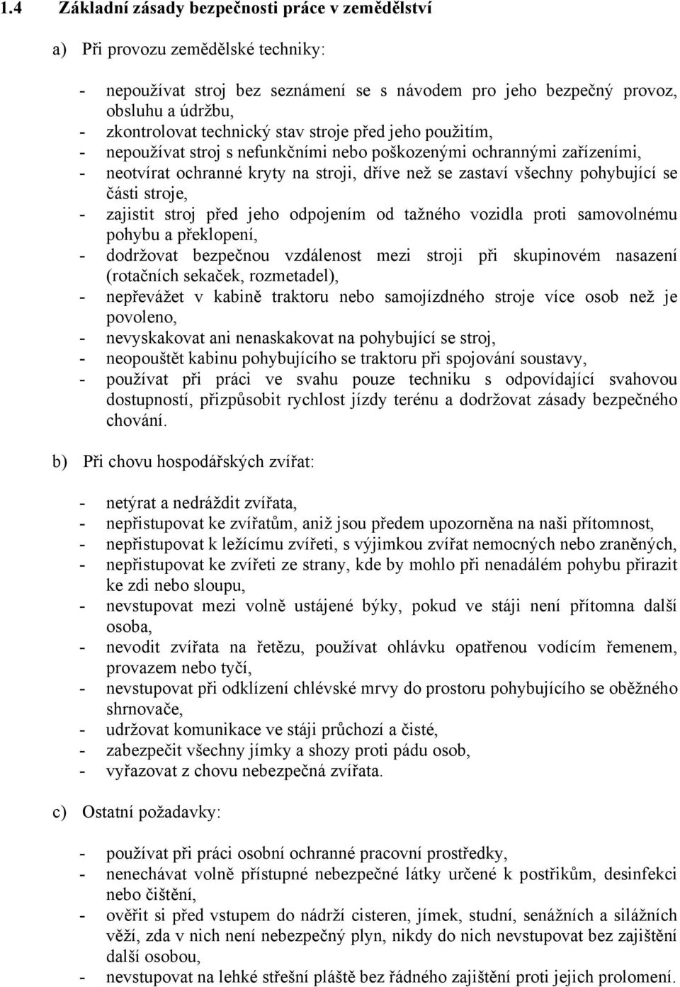 části stroje, - zajistit stroj před jeho odpojením od tažného vozidla proti samovolnému pohybu a překlopení, - dodržovat bezpečnou vzdálenost mezi stroji při skupinovém nasazení (rotačních sekaček,