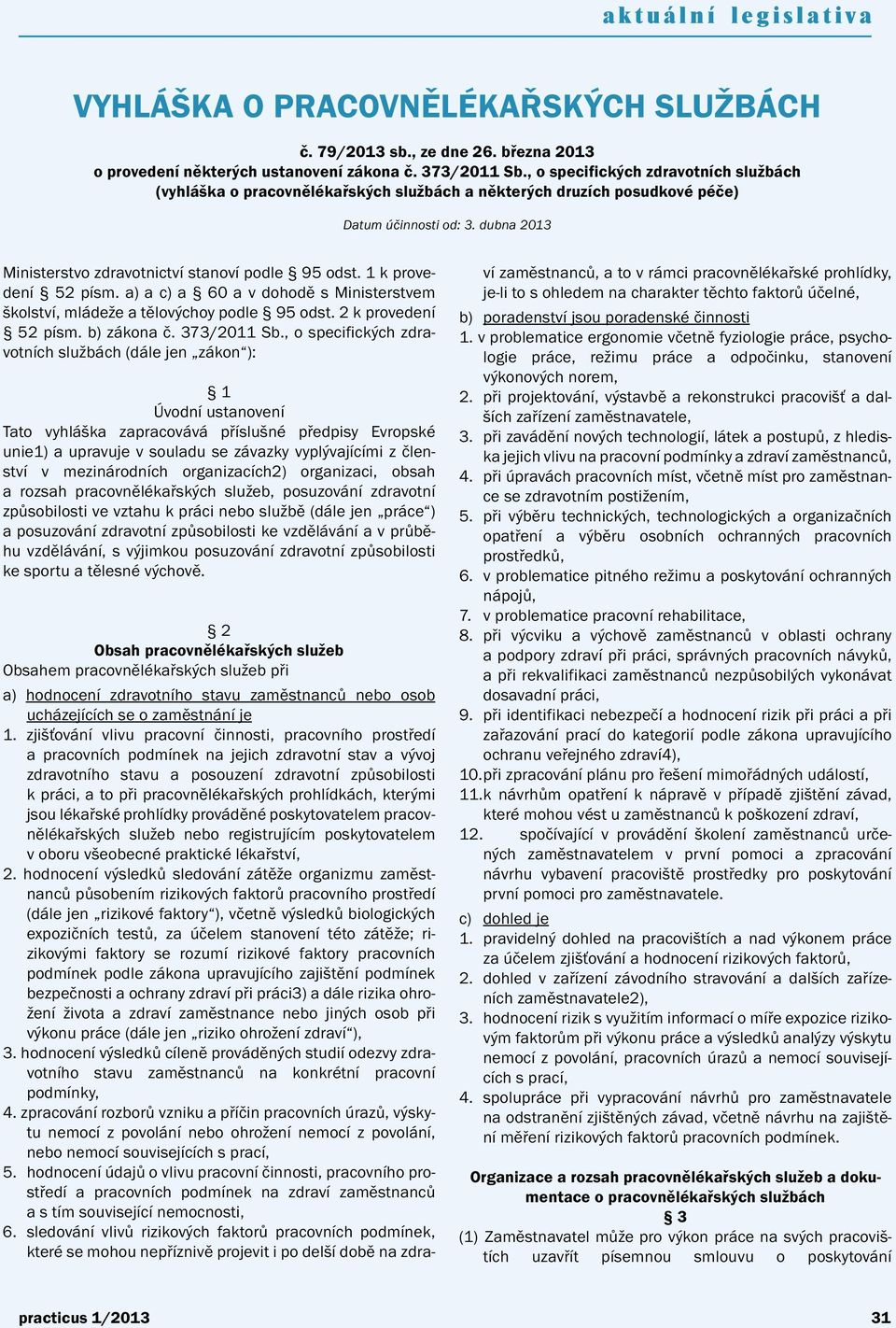 1 k provedení 52 písm. a) a c) a 60 a v dohodě s Ministerstvem školství, mládeže a tělovýchoy podle 95 odst. 2 k provedení 52 písm. b) zákona č. 373/2011 Sb.