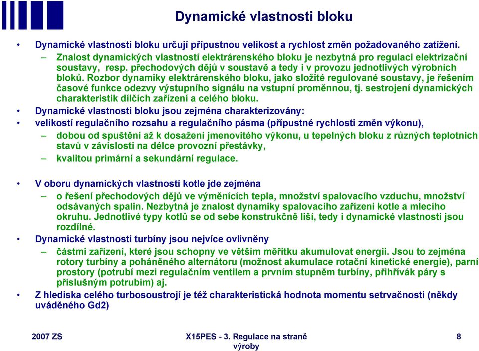 Rozbor dynamiky elektrárenského bloku, jako složité regulované soustavy, je řešením časové funkce odezvy výstupního signálu na vstupní proměnnou, tj.