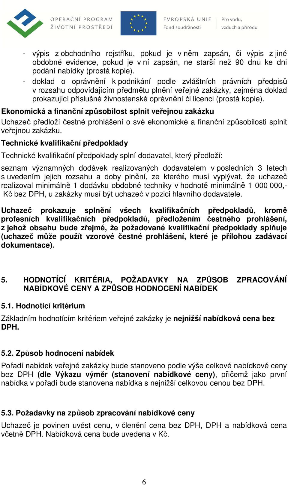 (prostá kopie). Ekonomická a finanční způsobilost splnit veřejnou zakázku Uchazeč předloží čestné prohlášení o své ekonomické a finanční způsobilosti splnit veřejnou zakázku.