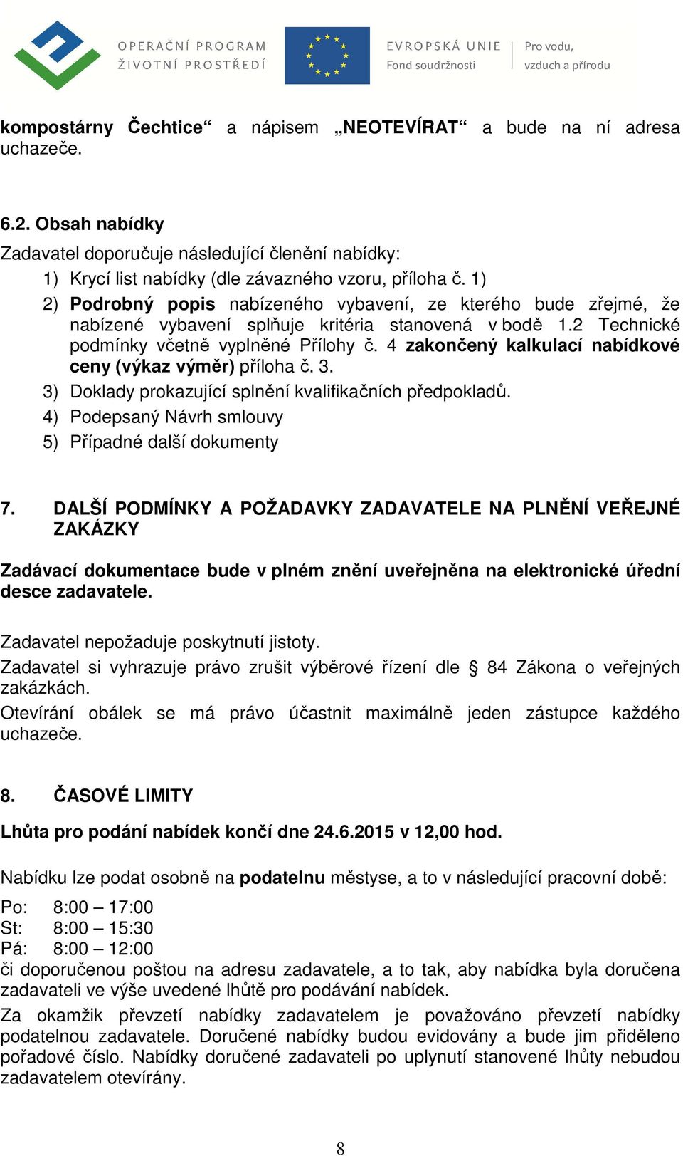 4 zakončený kalkulací nabídkové ceny (výkaz výměr) příloha č. 3. 3) Doklady prokazující splnění kvalifikačních předpokladů. 4) Podepsaný Návrh smlouvy 5) Případné další dokumenty 7.