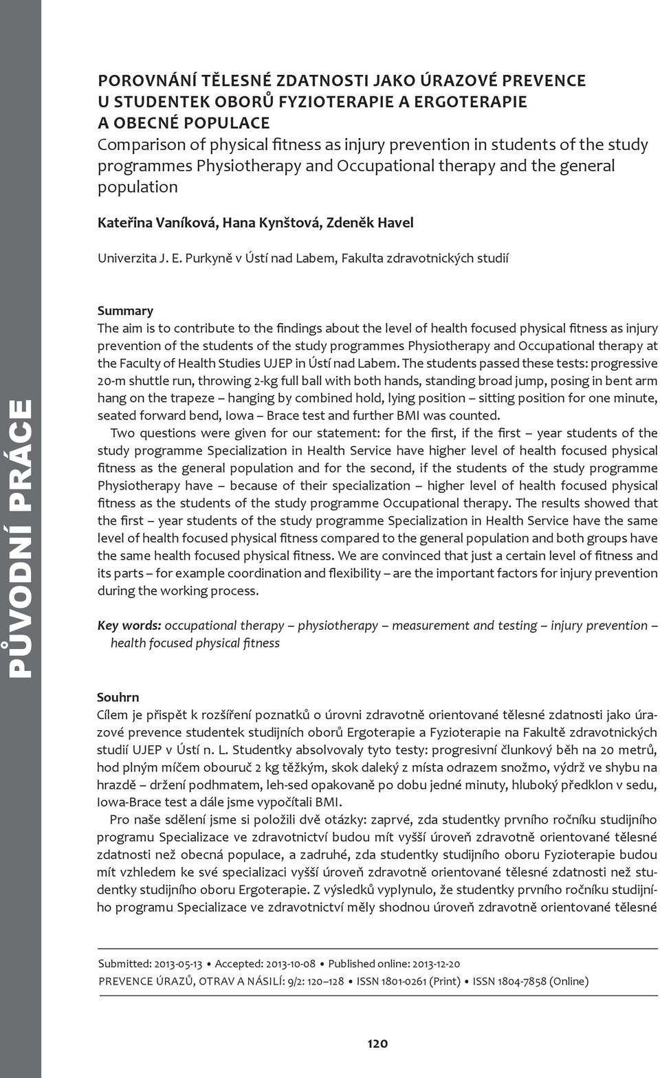 Purkyně v Ústí nad Labem, Fakulta zdravotnických studií původní práce Summary The aim is to contribute to the findings about the level of health focused physical fitness as injury prevention of the