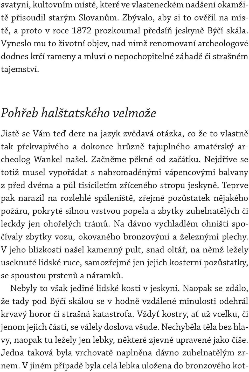 Pohřeb halštatského velmože Jistě se Vám teď dere na jazyk zvědavá otázka, co že to vlastně tak překvapivého a dokonce hrůzně tajuplného amatérský archeolog Wankel našel. Začněme pěkně od začátku.