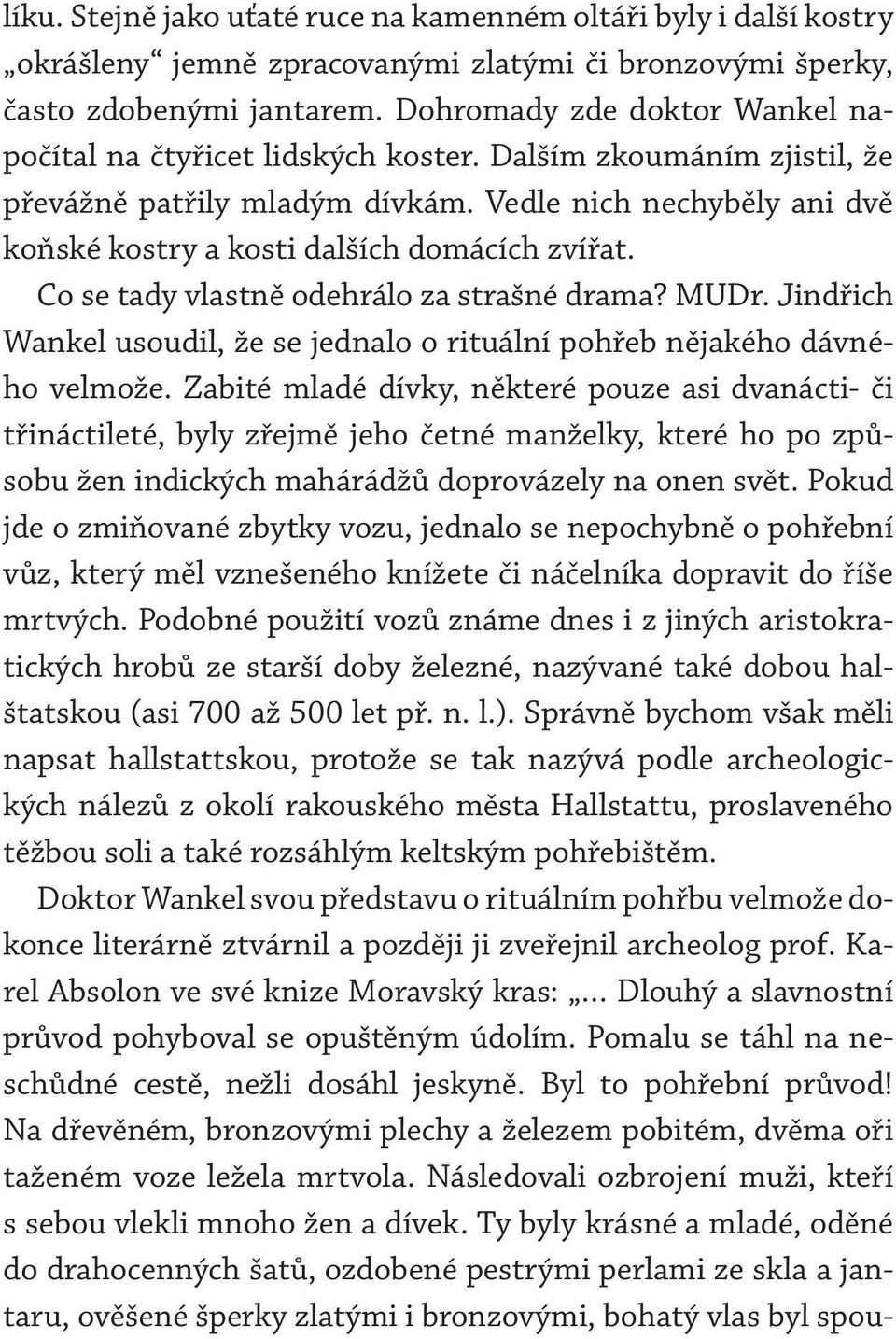 Vedle nich nechyběly ani dvě koňské kostry a kosti dalších domácích zvířat. Co se tady vlastně odehrálo za strašné drama? MUDr.