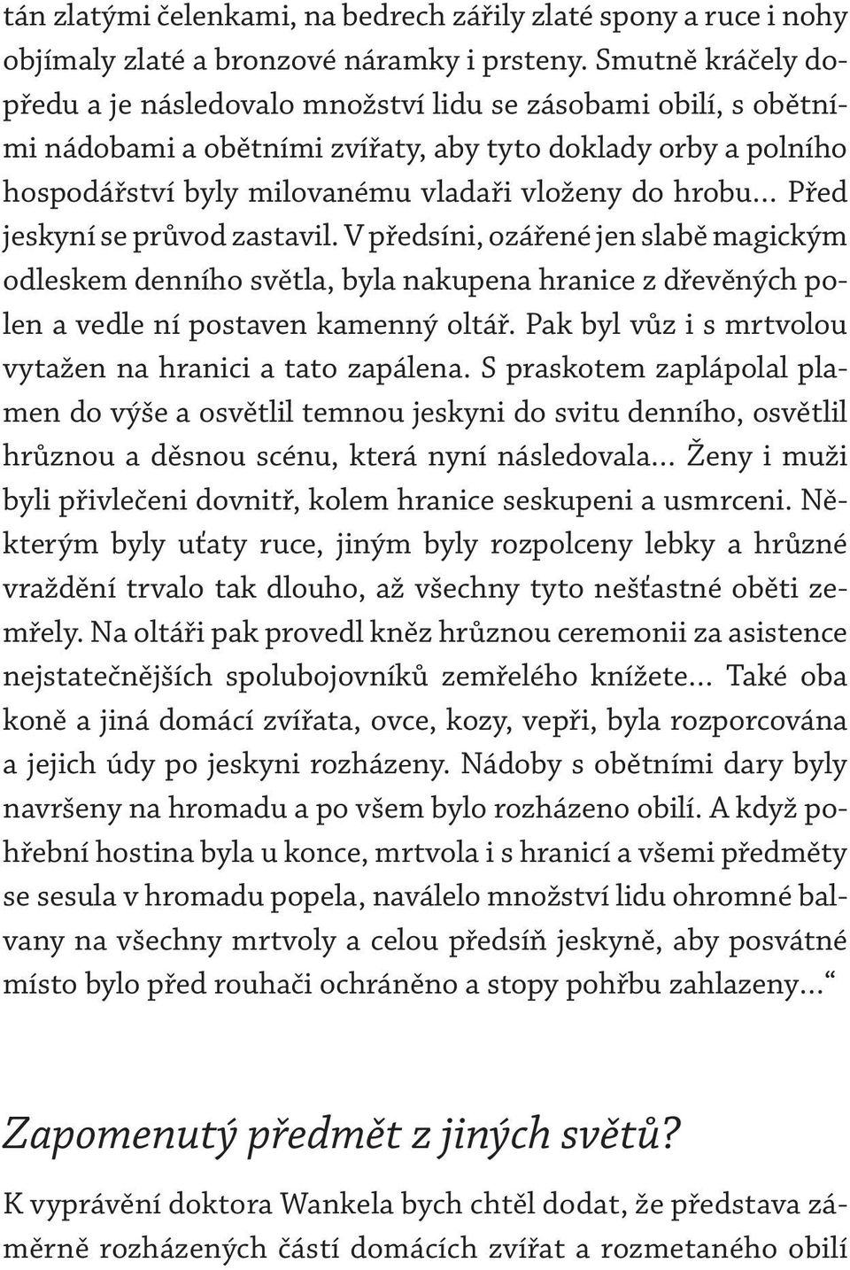 Před jeskyní se průvod zastavil. V předsíni, ozářené jen slabě magickým odleskem denního světla, byla nakupena hranice z dřevěných polen a vedle ní postaven kamenný oltář.