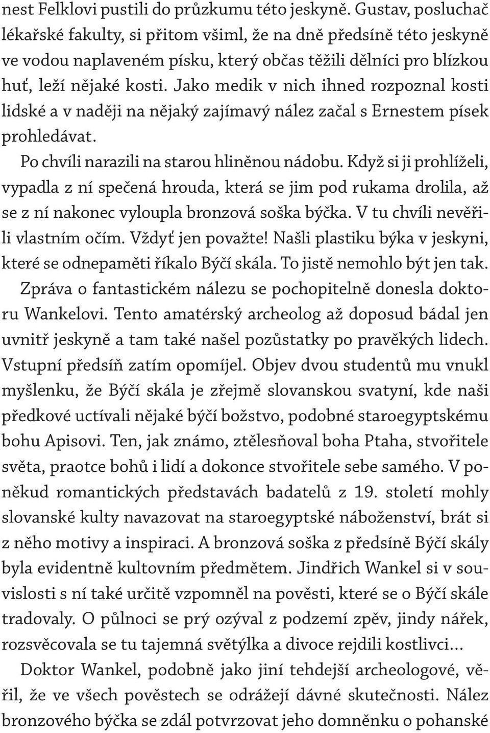 Jako medik v nich ihned rozpoznal kosti lidské a v naději na nějaký zajímavý nález začal s Ernestem písek prohledávat. Po chvíli narazili na starou hliněnou nádobu.