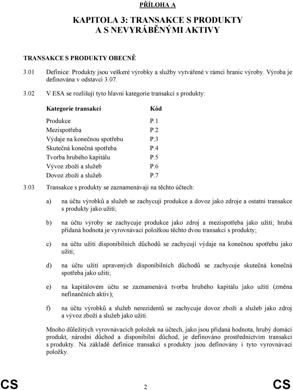 3 Skutečná konečná spotřeba P.4 Tvorba hrubého kapitálu P.5 Vývoz zboží a služeb P.6 Dovoz zboží a služeb P.7 3.