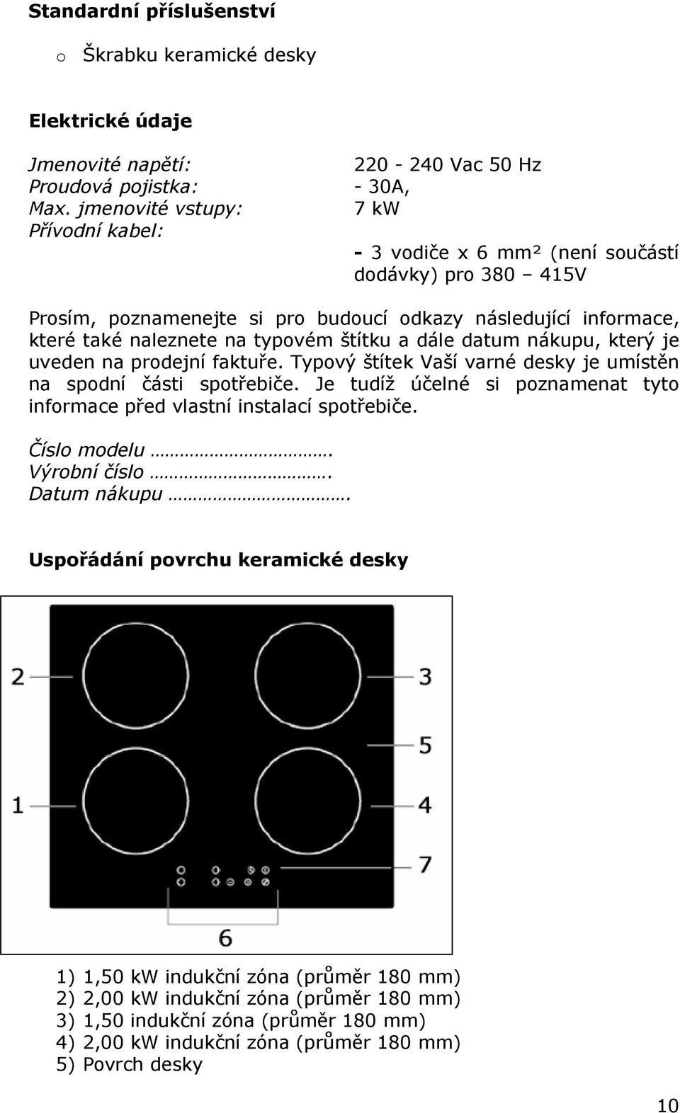 a dále datum nákupu, který je uveden na prodejní faktuře. Typový štítek Vaší varné desky je umístěn na spodní části spotřebiče.