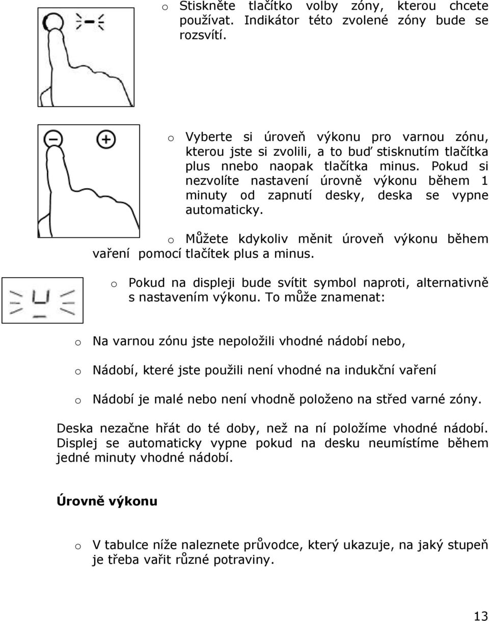 Pokud si nezvolíte nastavení úrovně výkonu během 1 minuty od zapnutí desky, deska se vypne automaticky. o Můžete kdykoliv měnit úroveň výkonu během vaření pomocí tlačítek plus a minus.