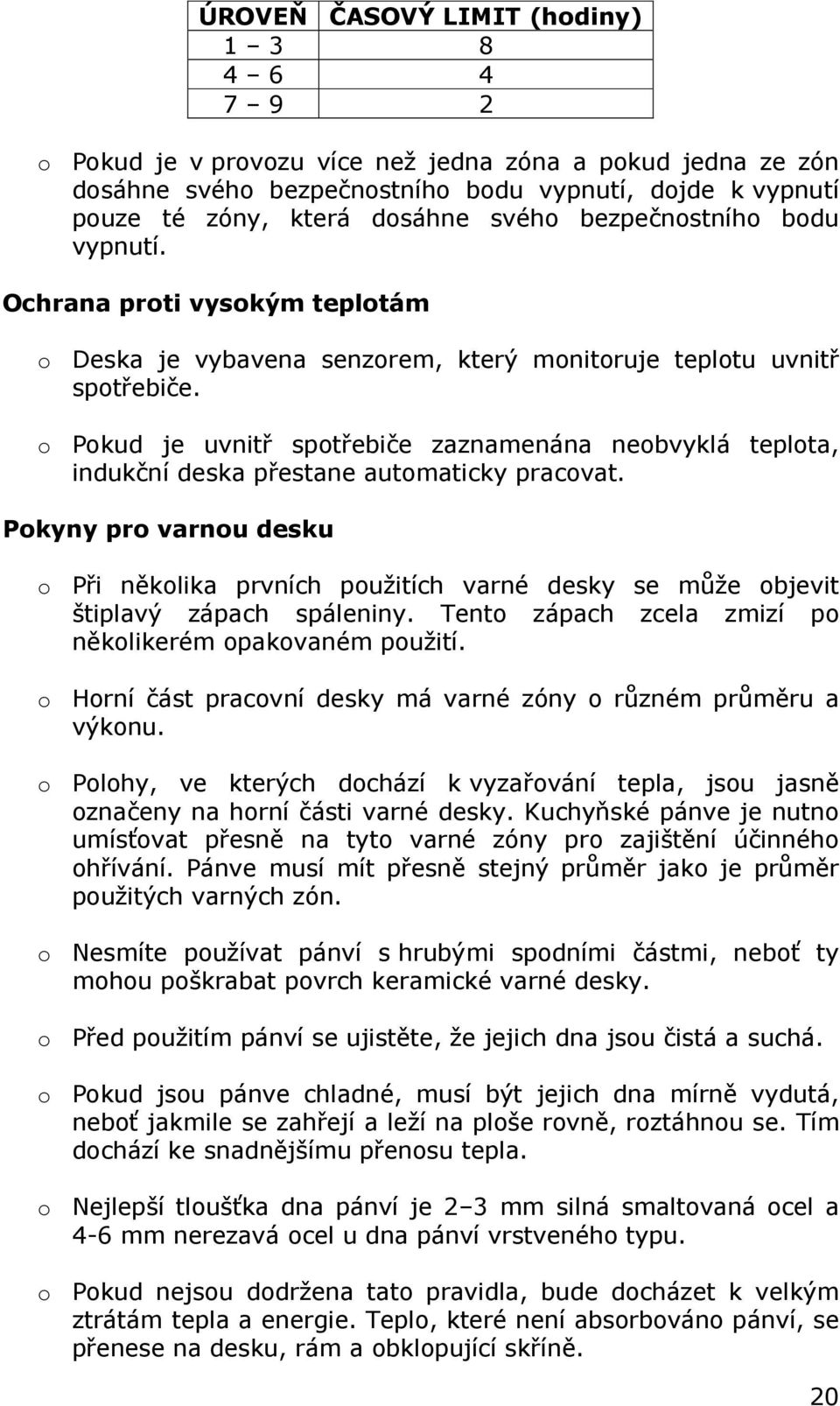 o Pokud je uvnitř spotřebiče zaznamenána neobvyklá teplota, indukční deska přestane automaticky pracovat.