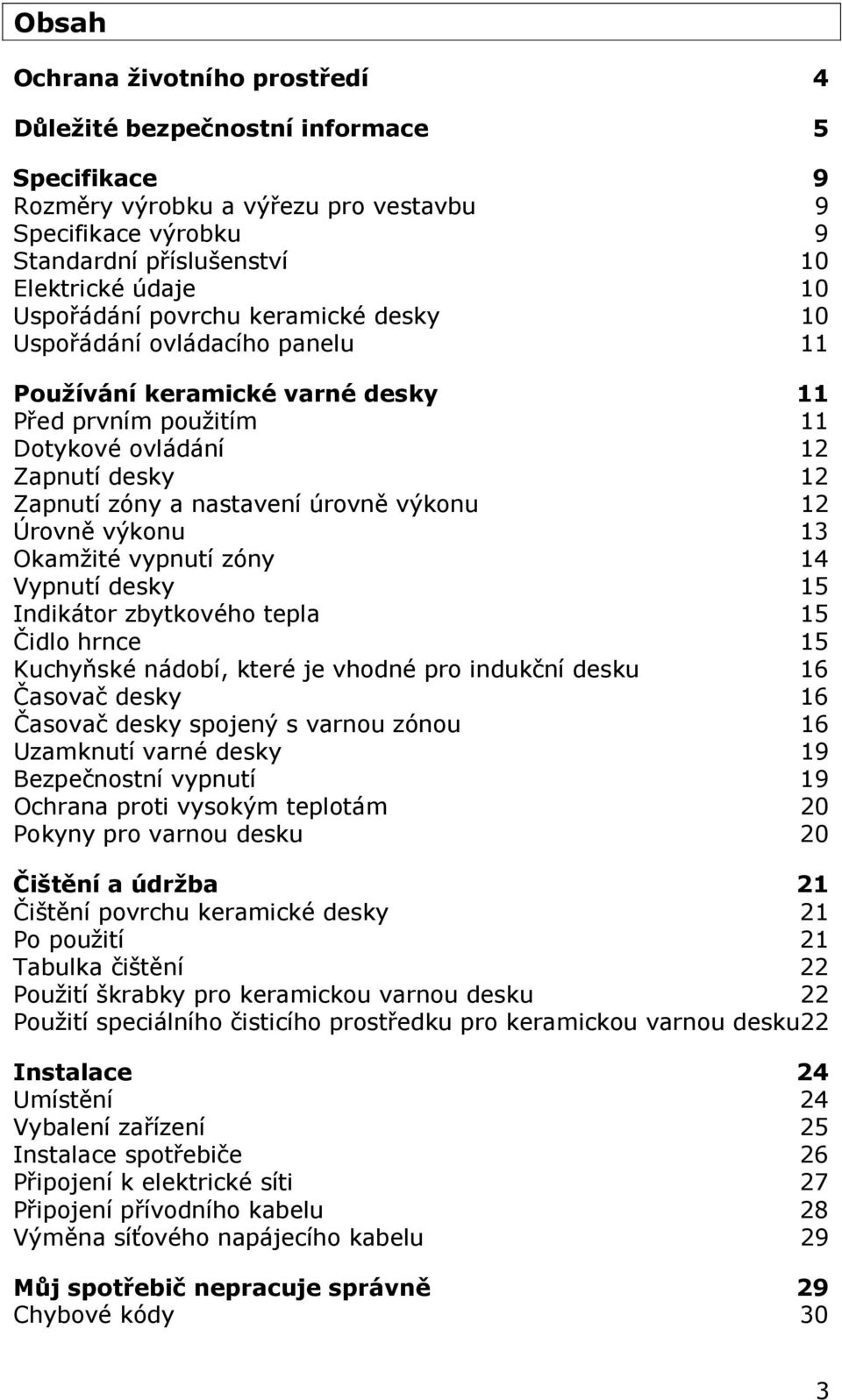 výkonu 12 Úrovně výkonu 13 Okamžité vypnutí zóny 14 Vypnutí desky 15 Indikátor zbytkového tepla 15 Čidlo hrnce 15 Kuchyňské nádobí, které je vhodné pro indukční desku 16 Časovač desky 16 Časovač