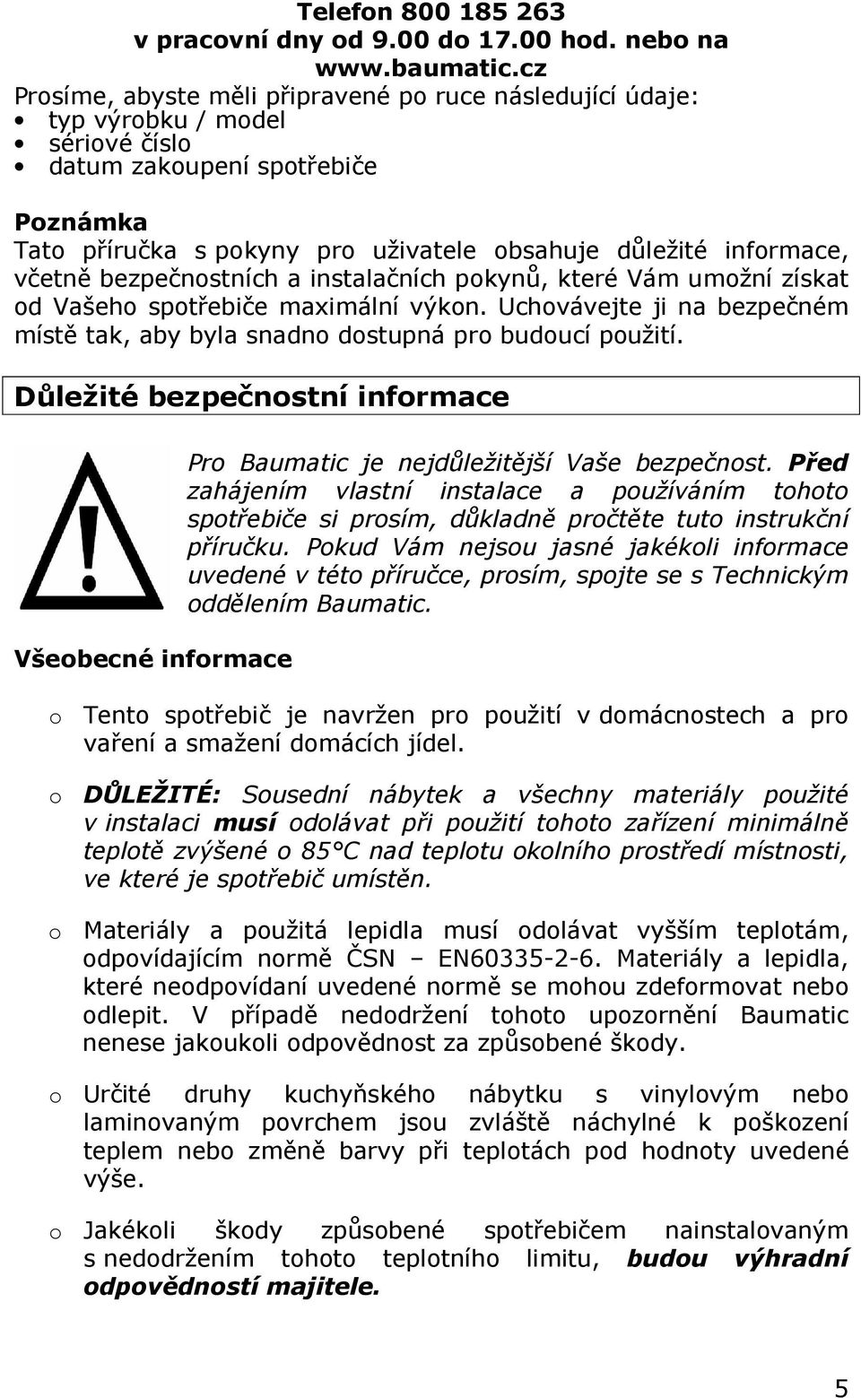 včetně bezpečnostních a instalačních pokynů, které Vám umožní získat od Vašeho spotřebiče maximální výkon. Uchovávejte ji na bezpečném místě tak, aby byla snadno dostupná pro budoucí použití.