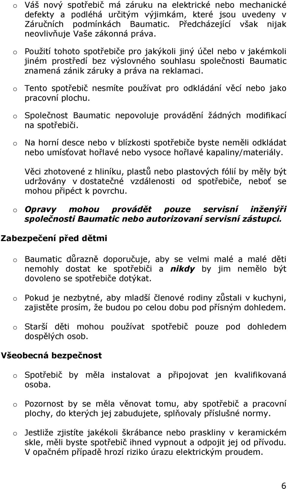 o Použití tohoto spotřebiče pro jakýkoli jiný účel nebo v jakémkoli jiném prostředí bez výslovného souhlasu společnosti Baumatic znamená zánik záruky a práva na reklamaci.