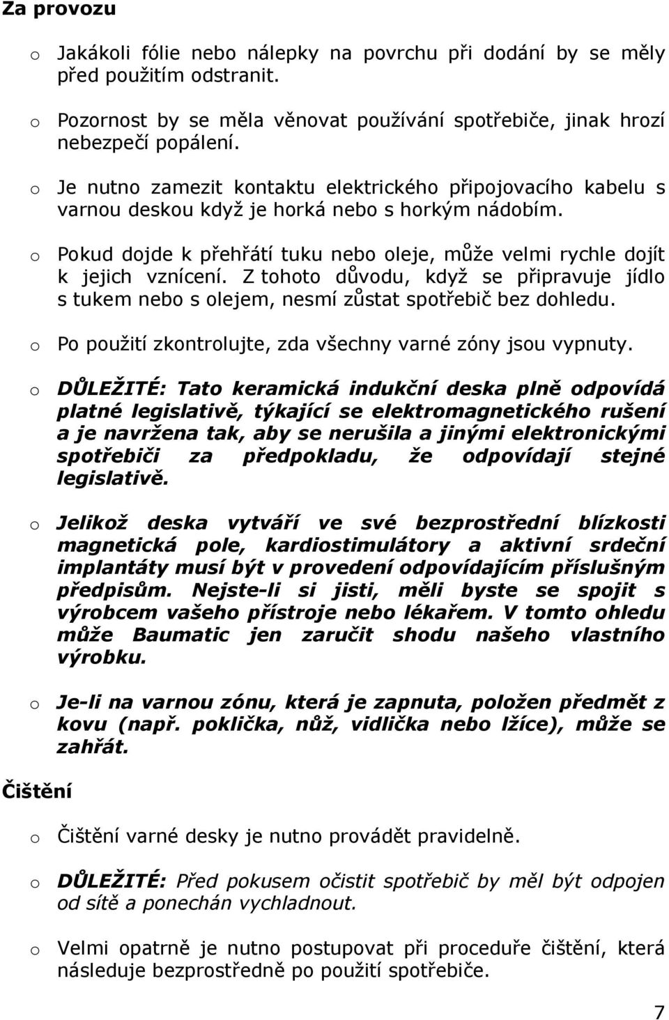 Z tohoto důvodu, když se připravuje jídlo s tukem nebo s olejem, nesmí zůstat spotřebič bez dohledu. o Po použití zkontrolujte, zda všechny varné zóny jsou vypnuty.