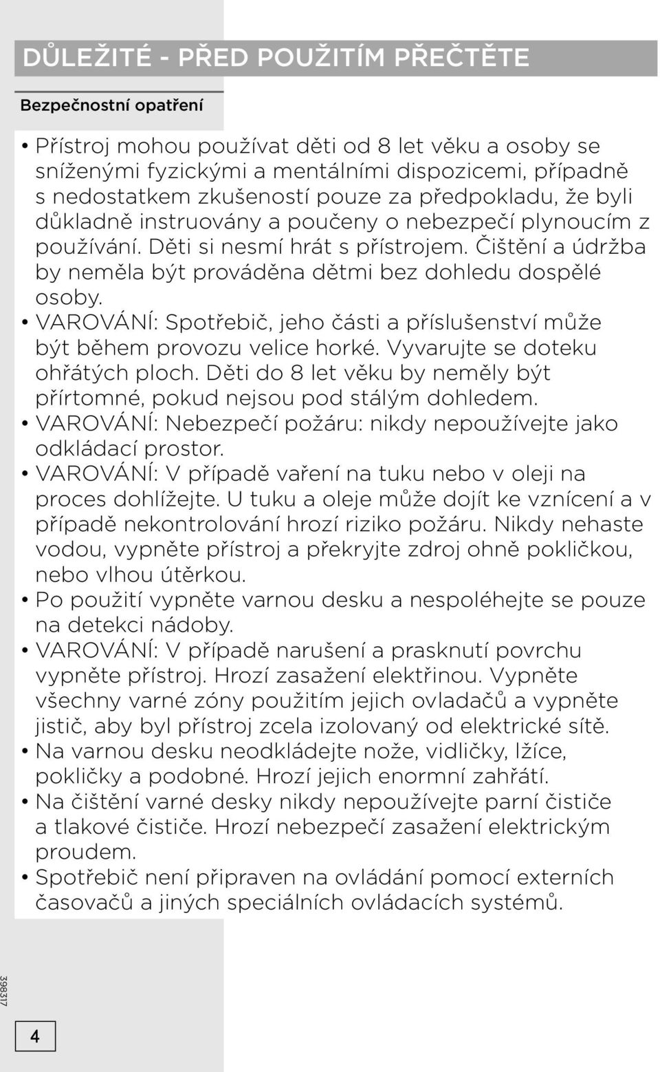 VAROVÁNÍ: Spotřebič, jeho části a příslušenství může být během provozu velice horké. Vyvarujte se doteku ohřátých ploch. Děti do 8 let věku by neměly být přírtomné, pokud nejsou pod stálým dohledem.
