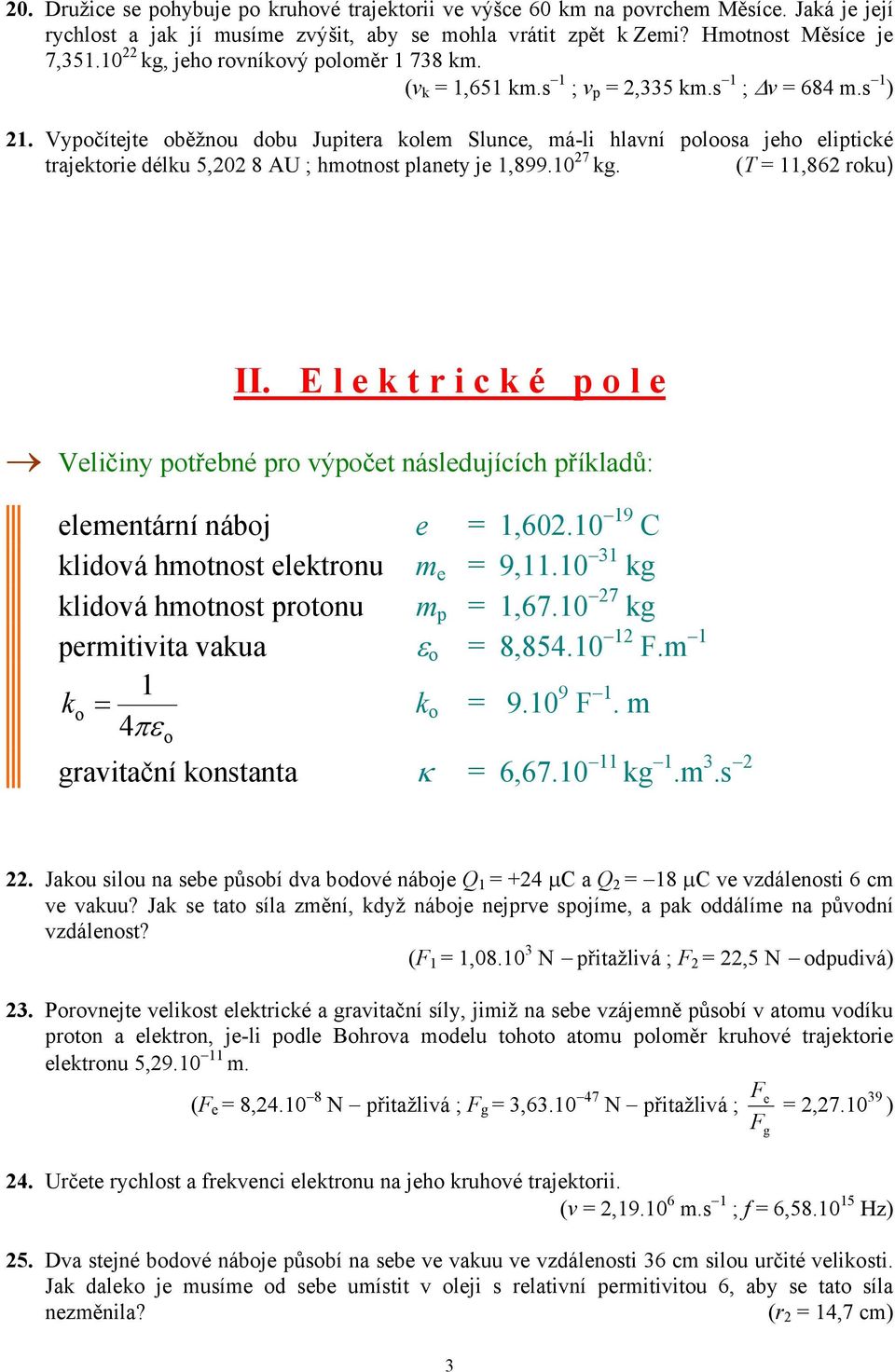 eliptické trajektorie délku 5,202 8 AU ; hmotnost planety je 1,89910 27 kg (T = 11,862 roku) II E l e k t r i c k é p o l e Veličiny potřebné pro výpočet následujících příkladů: elementární náboj e =