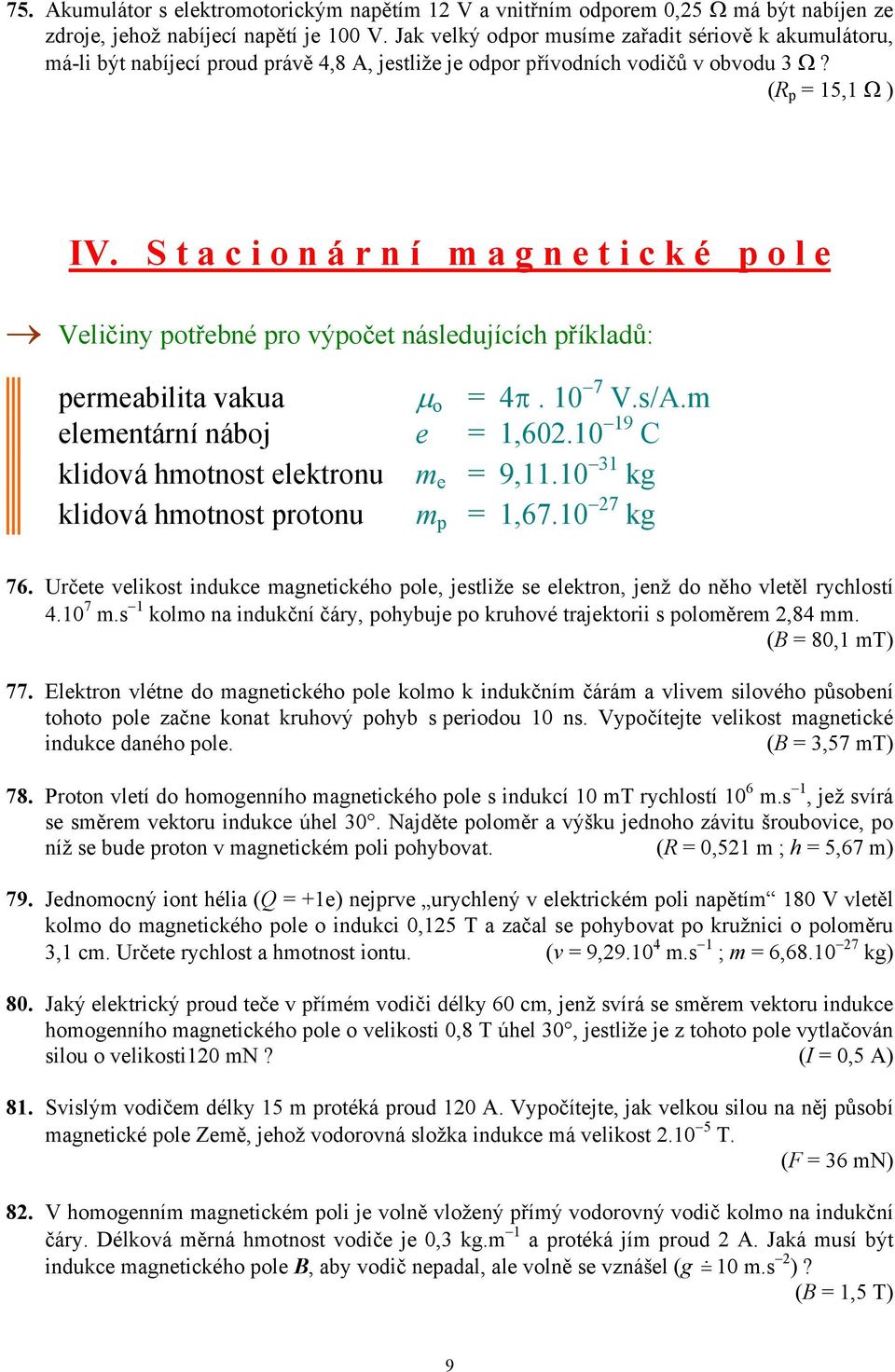 (R p = 15,1 Ω ) IV S t a c i o n á r n í m a g n e t i c k é p o l e Veličiny potřebné pro výpočet následujících příkladů: permeabilita vakua µ o = 4π 10 7 Vs/Am elementární náboj e = 1,60210 19 C