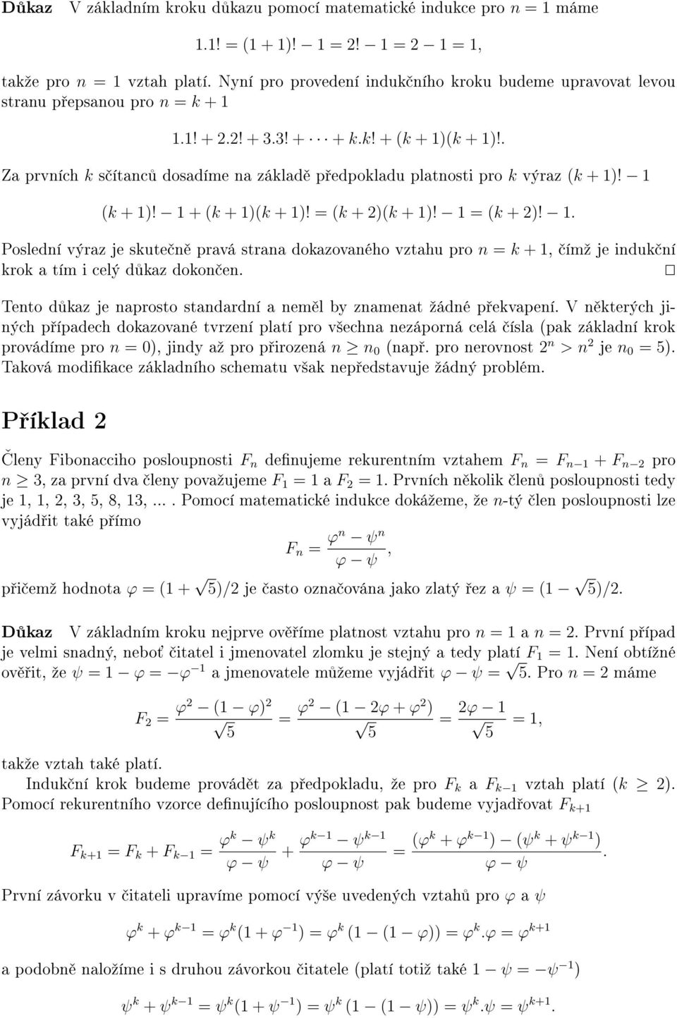 . Za prvních s ítanc dosadíme na zálad p edpoladu platnosti pro výraz ( + 1)! 1 ( + 1)! 1 + ( + 1)( + 1)! = ( + 2)( + 1)! 1 = ( + 2)! 1. Poslední výraz je sute n pravá strana doazovaného vztahu pro n = + 1, ímº je indu ní ro a tím i celý d az doon en.