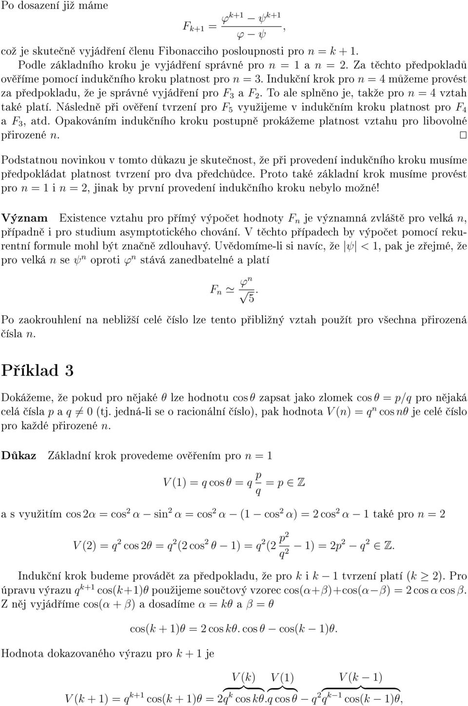 To ale spln no je, taºe pro n = 4 vztah taé platí. Následn p i ov ení tvrzení pro F 5 vyuºijeme v indu ním rou platnost pro F 4 a F 3, atd.