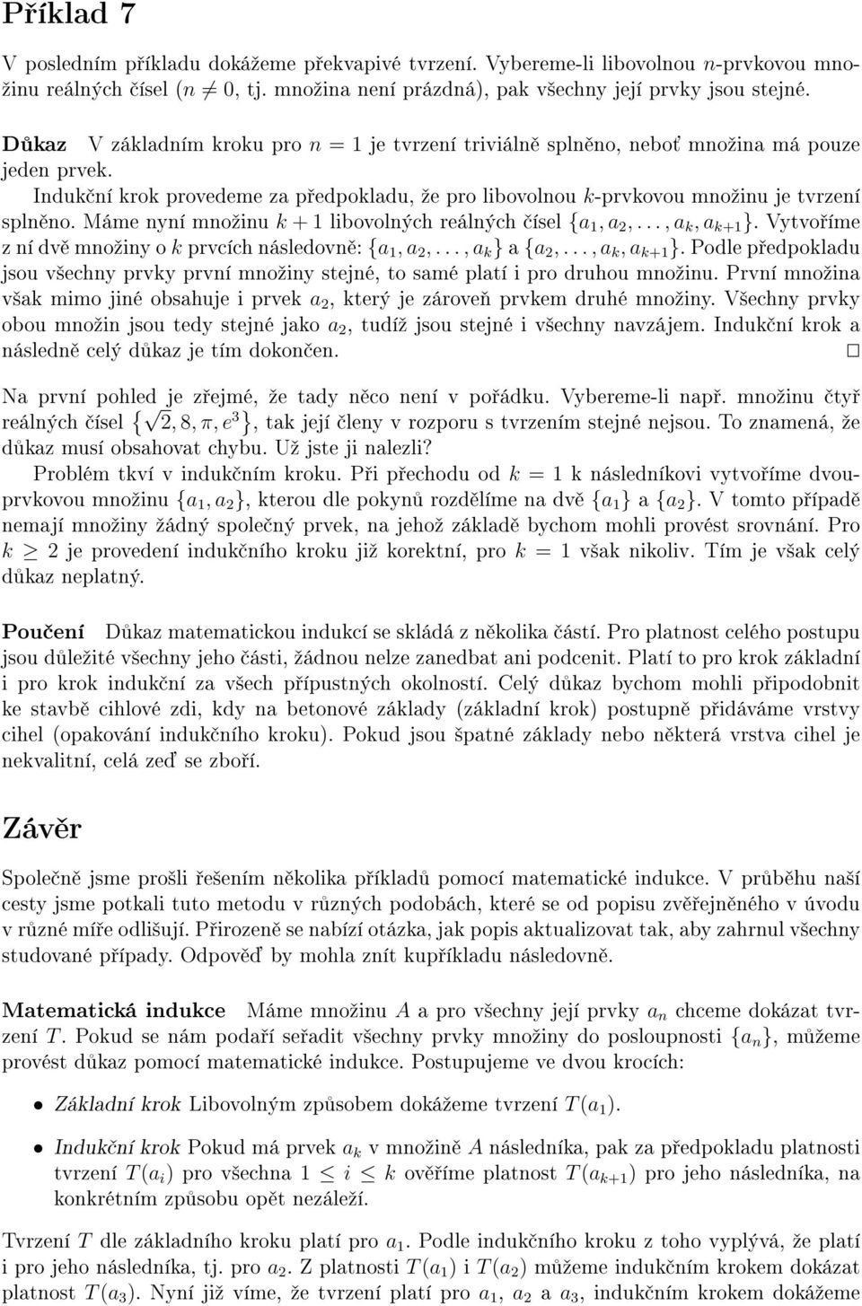 Máme nyní mnoºinu + 1 libovolných reálných ísel {a 1, a 2,..., a, a +1 }. Vytvo íme z ní dv mnoºiny o prvcích následovn : {a 1, a 2,..., a } a {a 2,..., a, a +1 }. Podle p edpoladu jsou v²echny prvy první mnoºiny stejné, to samé platí i pro druhou mnoºinu.