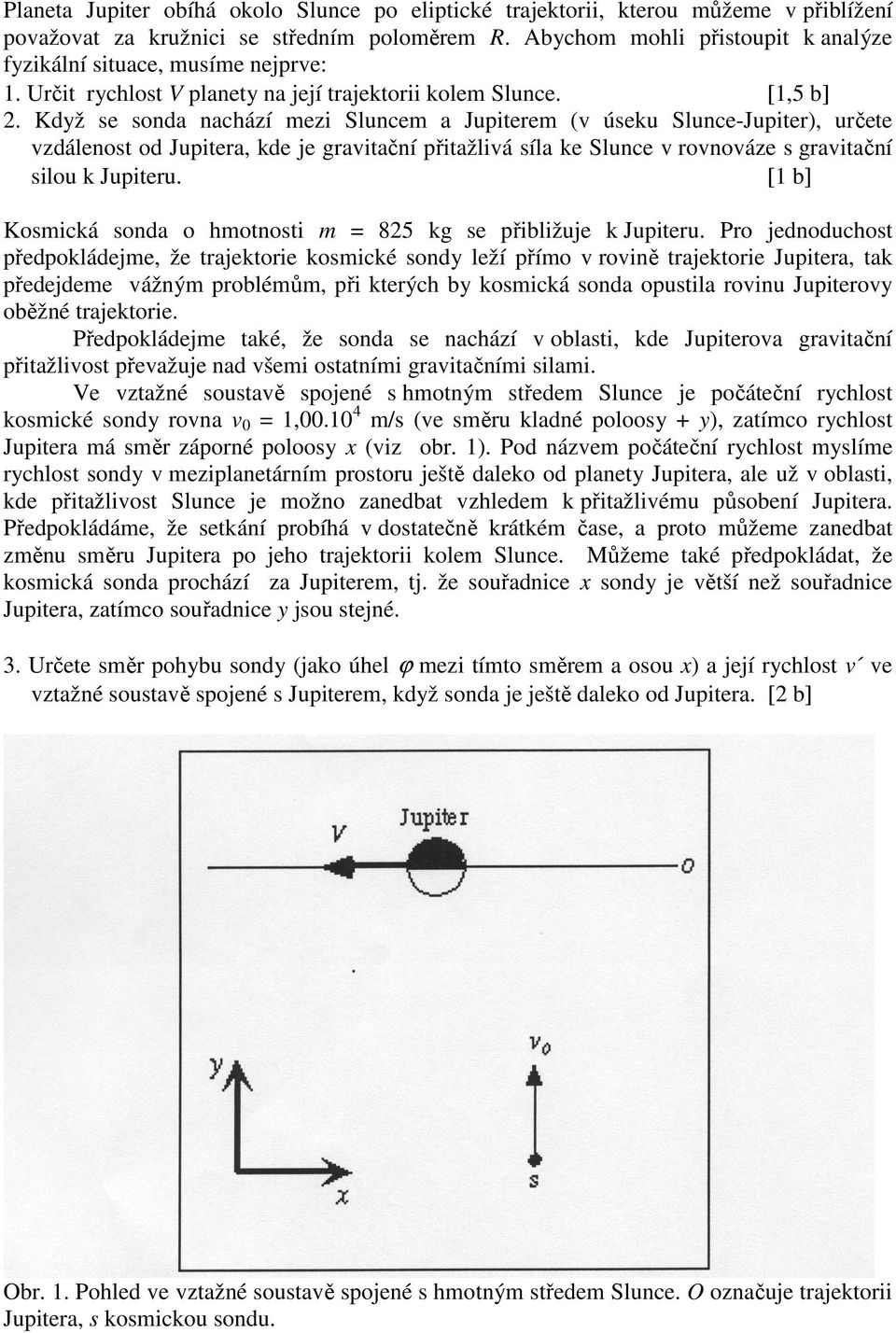 Když se sonda nachází mezi Sluncem a Jupiterem (v úseku Slunce-Jupiter), určete vzdálenost od Jupitera, kde je gravitační přitažlivá síla ke Slunce v rovnováze s gravitační silou k Jupiteru.