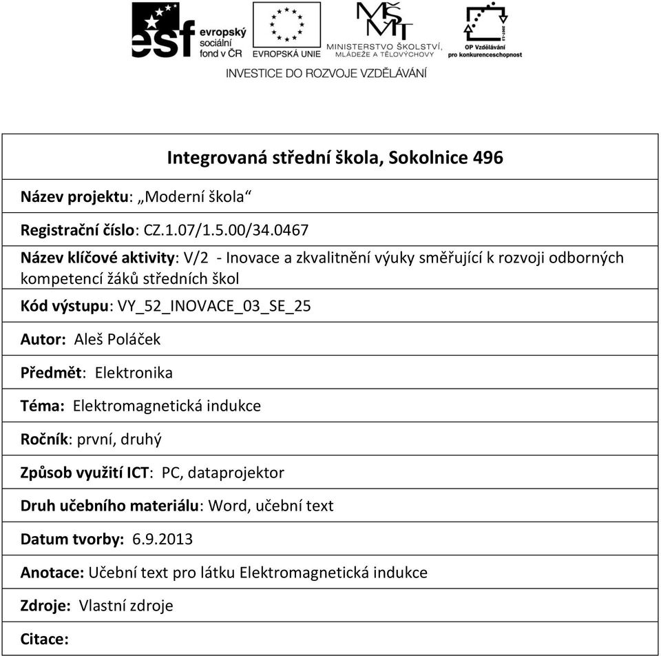 VY_52_INOVACE_03_SE_25 Autor: Aleš Poláček Předmět: Elektronika Téma: Elektromagnetická indukce Ročník: první, druhý Způsob využití ICT: