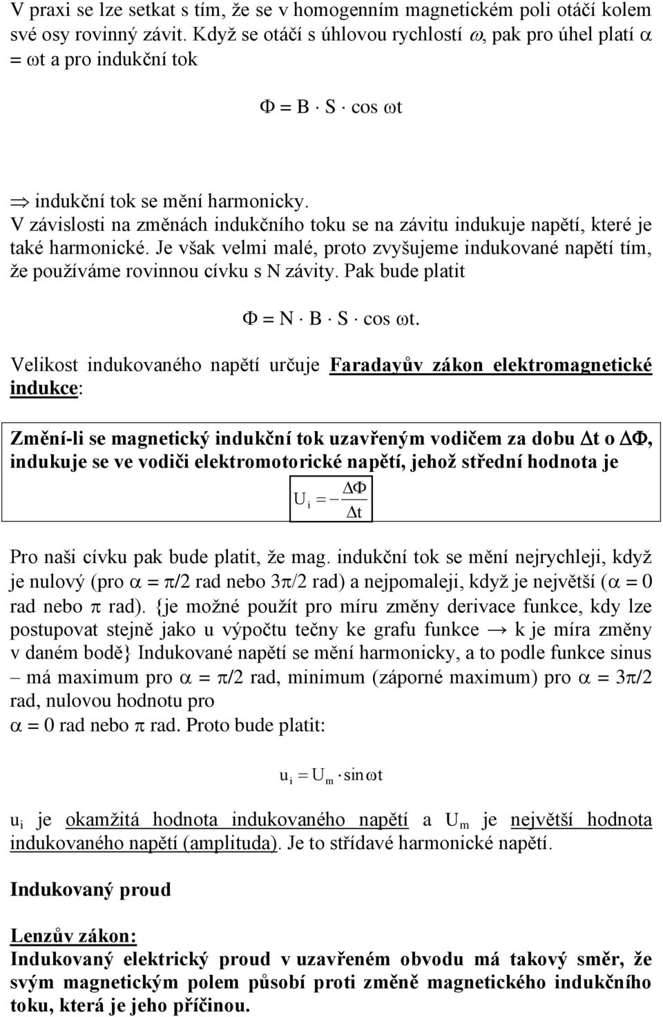 V závislosti na změnách indukčního toku se na závitu indukuje napětí, které je také harmonické. Je však velmi malé, proto zvyšujeme indukované napětí tím, že používáme rovinnou cívku s N závity.