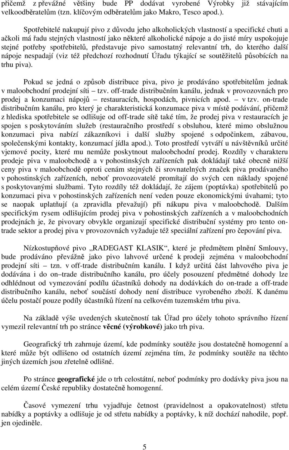 spotřebitelů, představuje pivo samostatný relevantní trh, do kterého další nápoje nespadají (viz též předchozí rozhodnutí Úřadu týkající se soutěžitelů působících na trhu piva).