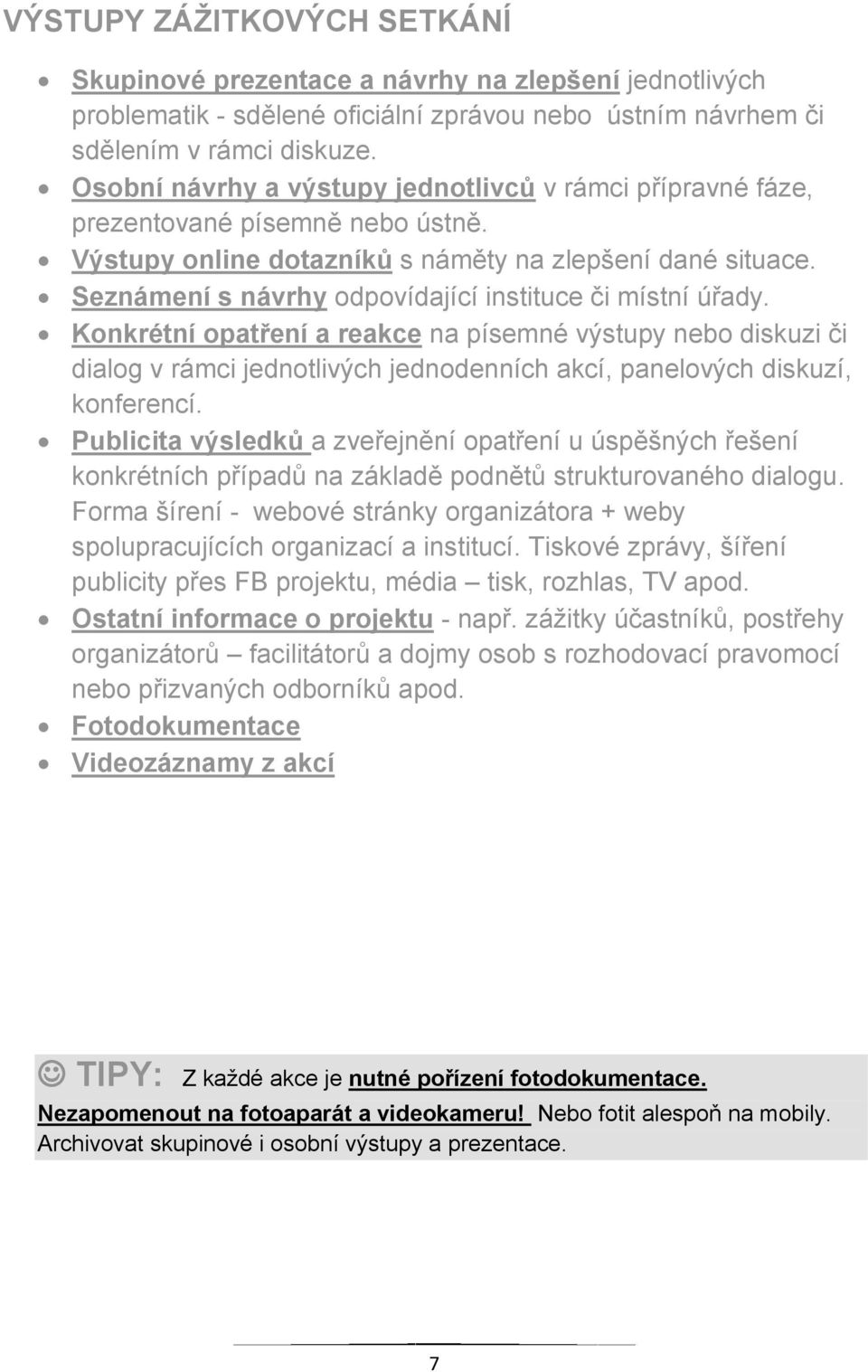 Seznámení s návrhy odpovídající instituce či místní úřady. Konkrétní opatření a reakce na písemné výstupy nebo diskuzi či dialog v rámci jednotlivých jednodenních akcí, panelových diskuzí, konferencí.