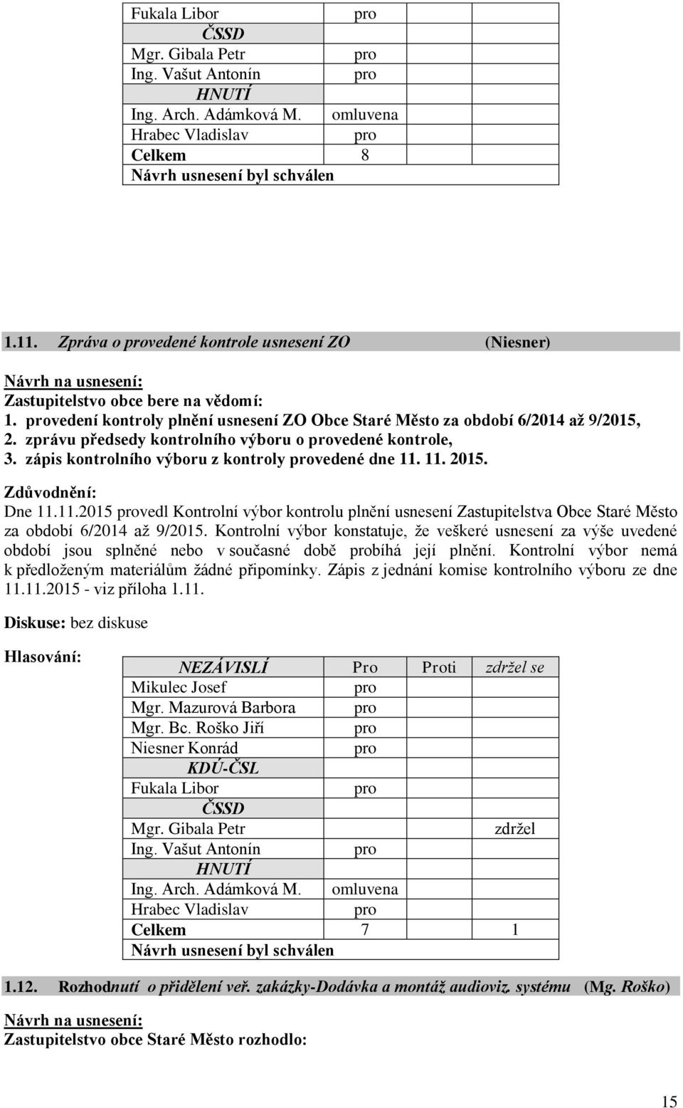 11. 2015. Dne 11.11.2015 vedl Kontrolní výbor kontrolu plnění usnesení Zastupitelstva Obce Staré Město za období 6/2014 až 9/2015.