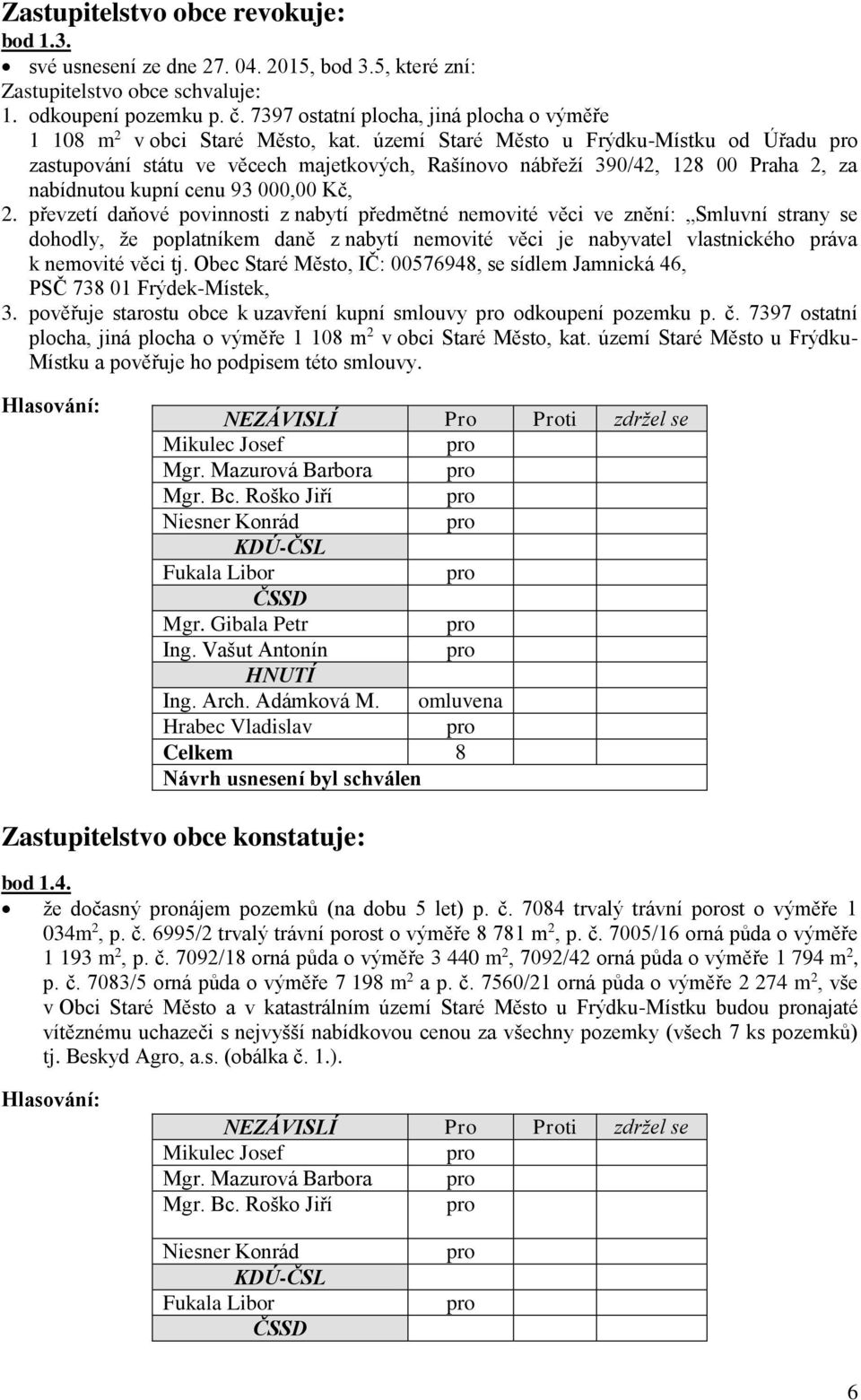 převzetí daňové povinnosti z nabytí předmětné nemovité věci ve znění: Smluvní strany se dohodly, že poplatníkem daně z nabytí nemovité věci je nabyvatel vlastnického práva k nemovité věci tj.