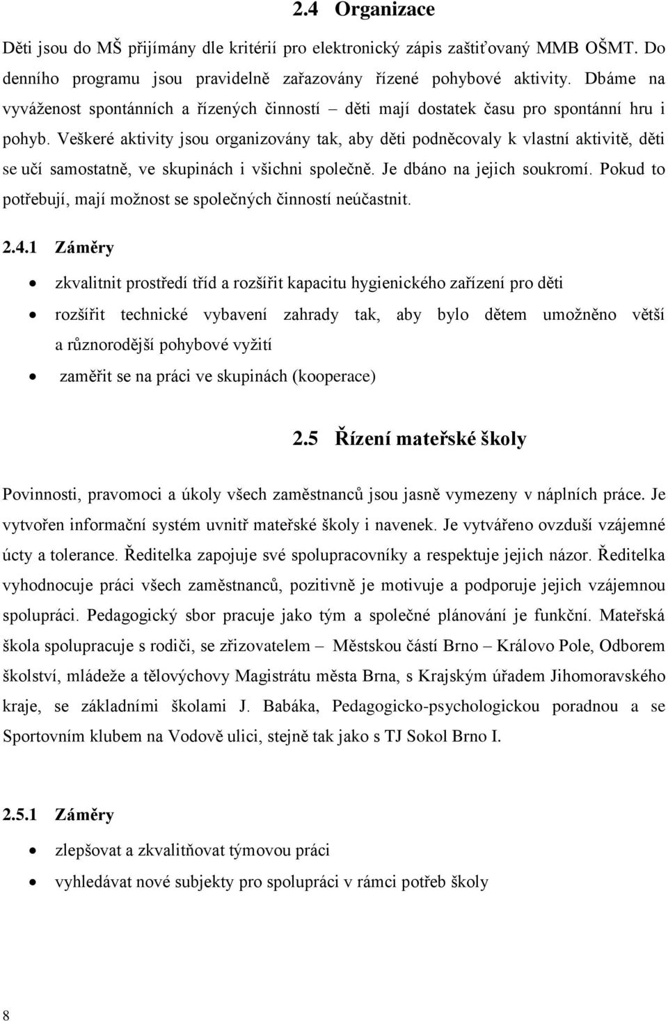 Veškeré aktivity jsou organizovány tak, aby děti podněcovaly k vlastní aktivitě, děti se učí samostatně, ve skupinách i všichni společně. Je dbáno na jejich soukromí.