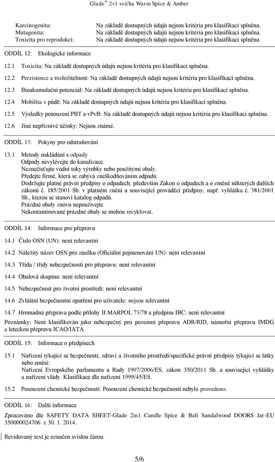 Neznečisťujte vodní toky výrobky nebo použitými obaly. Předejte firmě, která se zabývá zneškodňováním odpadů.