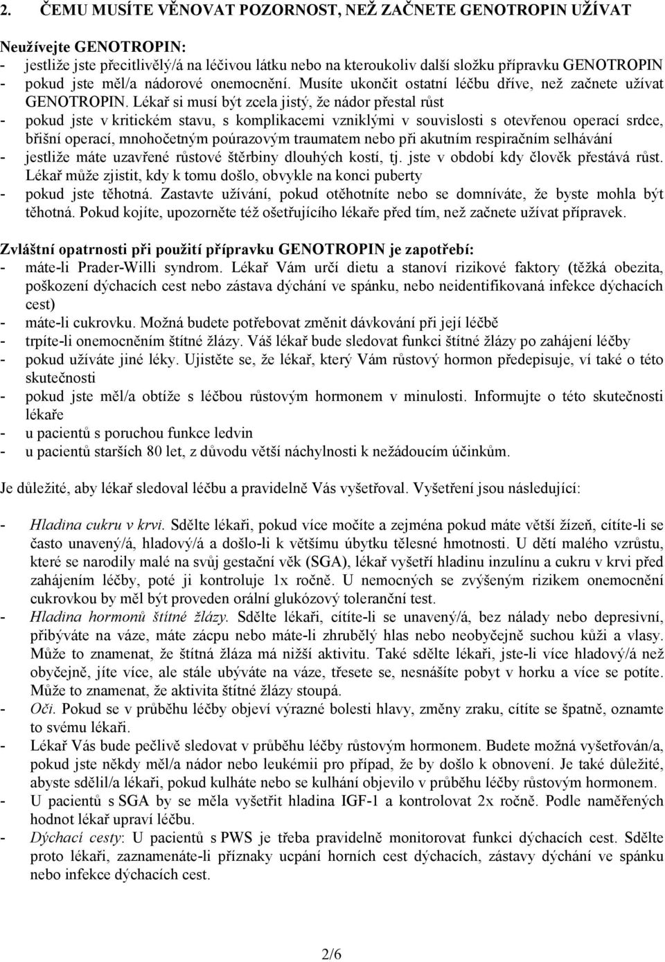 Lékař si musí být zcela jistý, že nádor přestal růst - pokud jste v kritickém stavu, s komplikacemi vzniklými v souvislosti s otevřenou operací srdce, břišní operací, mnohočetným poúrazovým traumatem