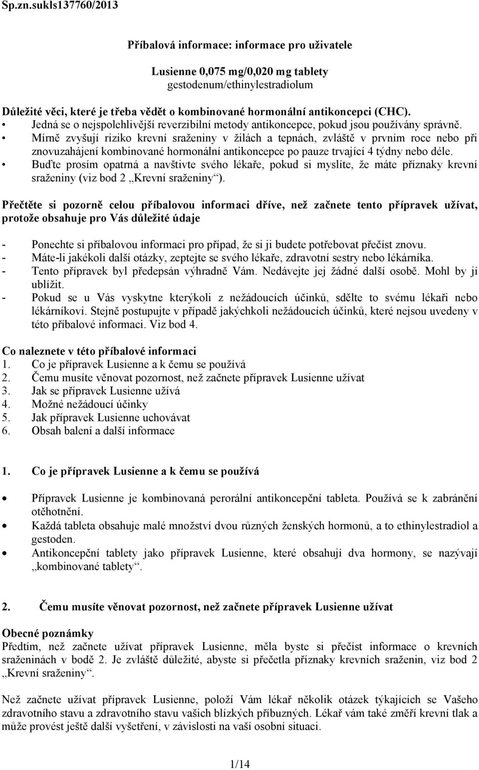 antikoncepci (CHC). Jedná se o nejspolehlivější reverzibilní metody antikoncepce, pokud jsou používány správně.