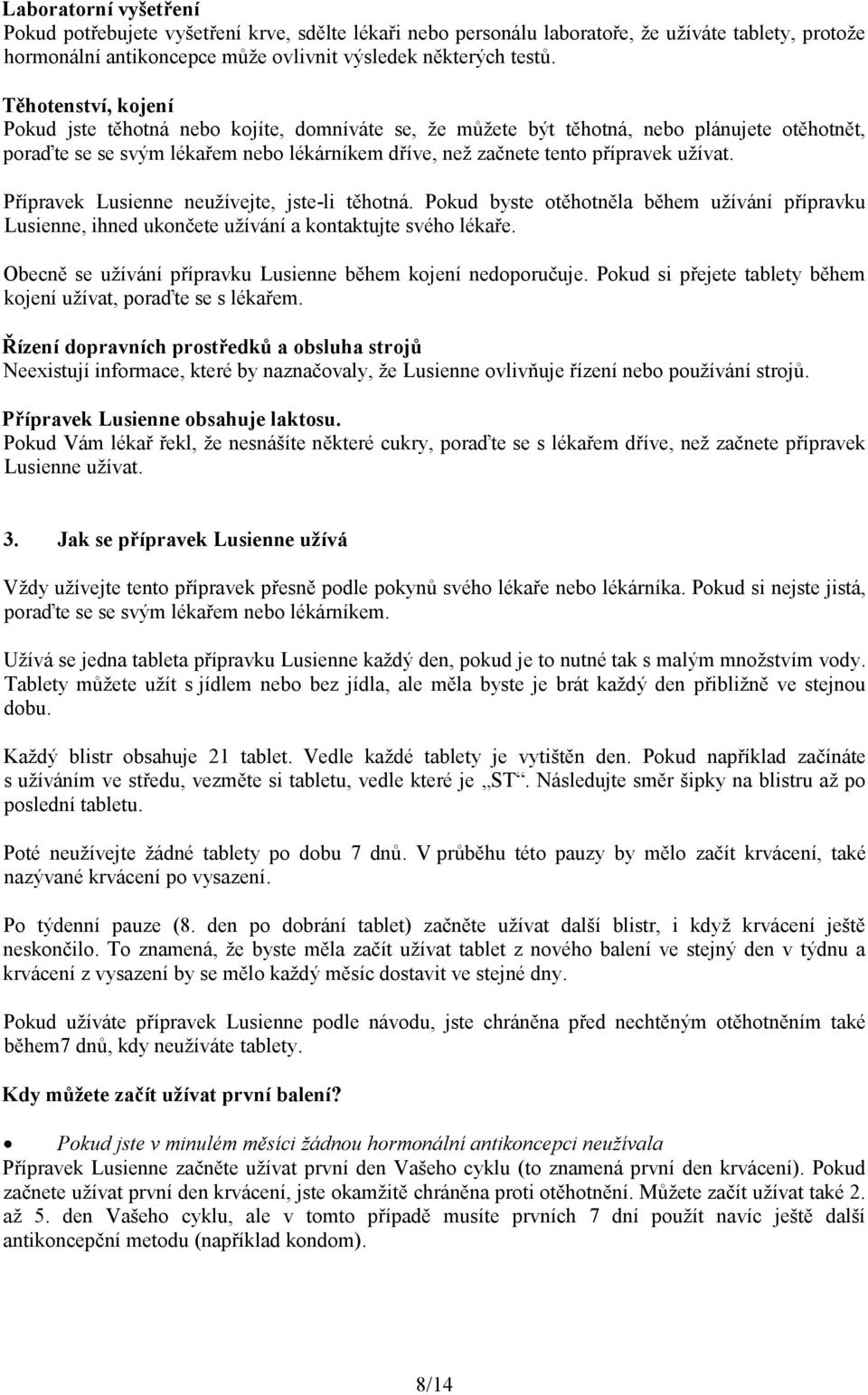 Přípravek Lusienne neužívejte, jste-li těhotná. Pokud byste otěhotněla během užívání přípravku Lusienne, ihned ukončete užívání a kontaktujte svého lékaře.