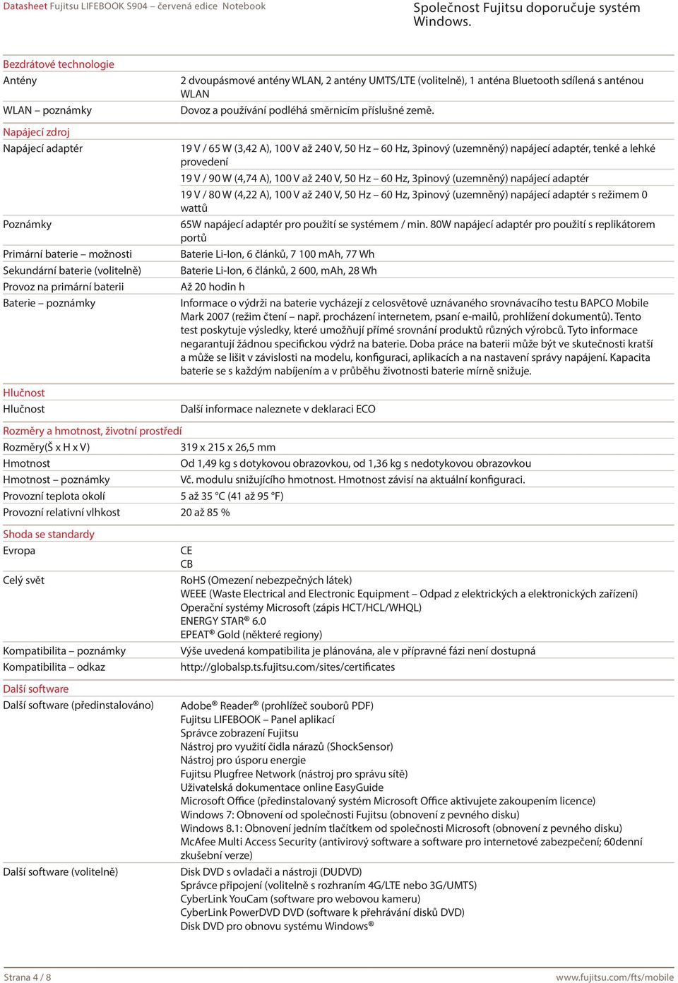 19 V / 65 W (3,42 A), 100 V až 240 V, 50 Hz 60 Hz, 3pinový (uzemněný) napájecí adaptér, tenké a lehké provedení 19 V / 90 W (4,74 A), 100 V až 240 V, 50 Hz 60 Hz, 3pinový (uzemněný) napájecí adaptér