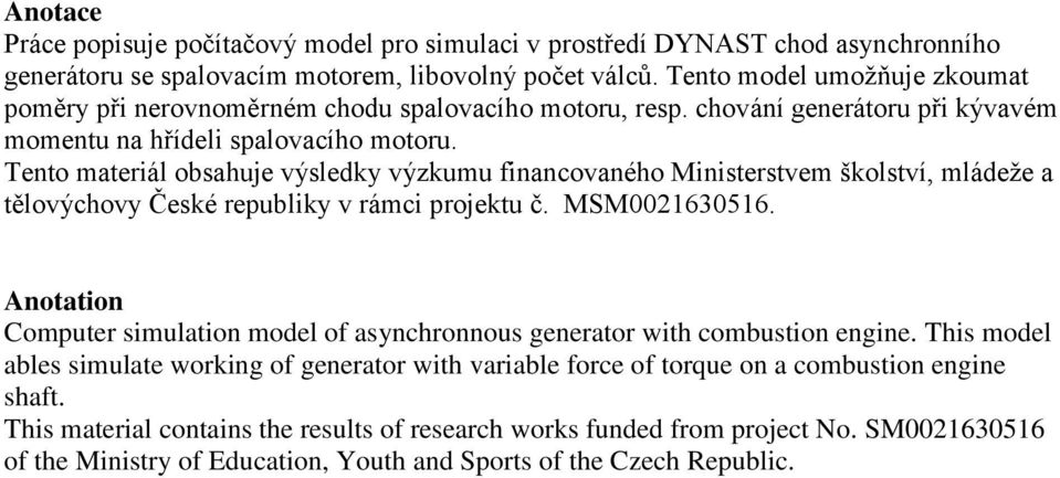 Tento materiál obsahuje výsledky výzkumu financovaného Ministerstvem školství, mládeže a tělovýchovy České republiky v rámci projektu č. MSM0021630516.