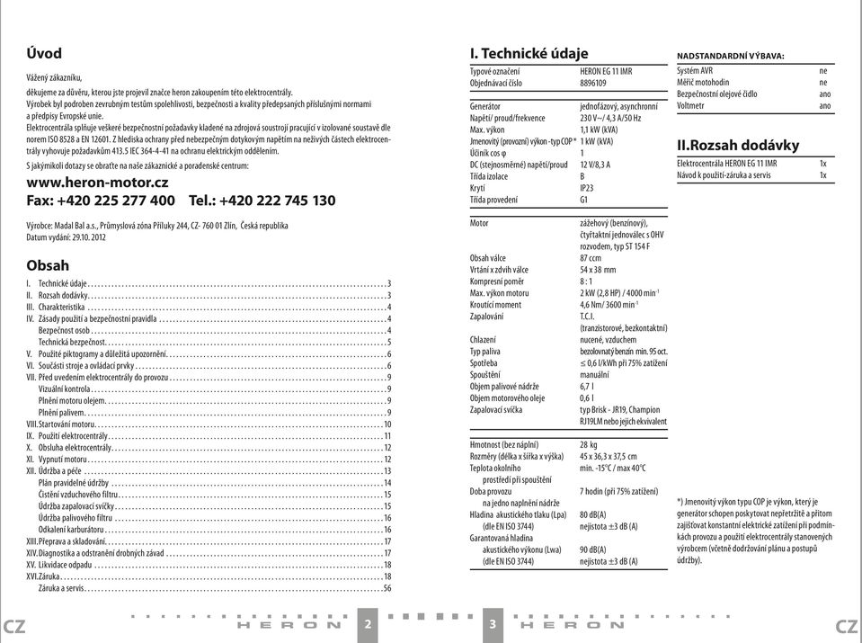 Elektrocentrála splňuje veškeré bezpečnostní požadavky kladené na zdrojová soustrojí pracující v izolované soustavě dle norem ISO 8528 a EN 12601.