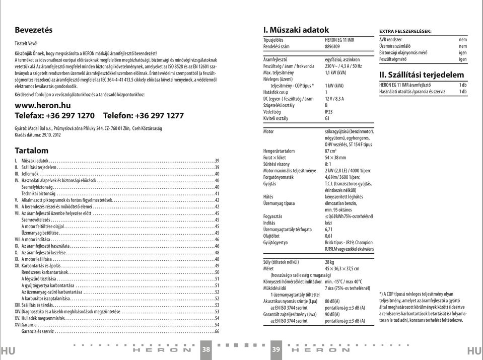 ISO 8528 és az EN 12601 szabványok a szigetelt rendszerben üzemelő áramfejlesztőkkel szemben előírnak.