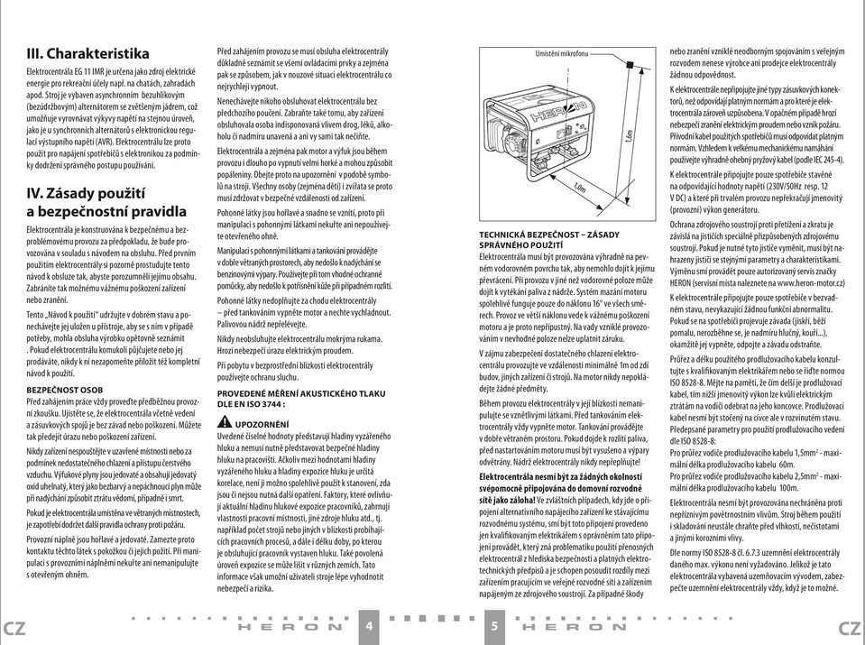 regulací výstupního napětí (AVR). Elektrocentrálu lze proto použít pro napájení spotřebičů s elektronikou za podmínky dodržení správného postupu používání. IV.