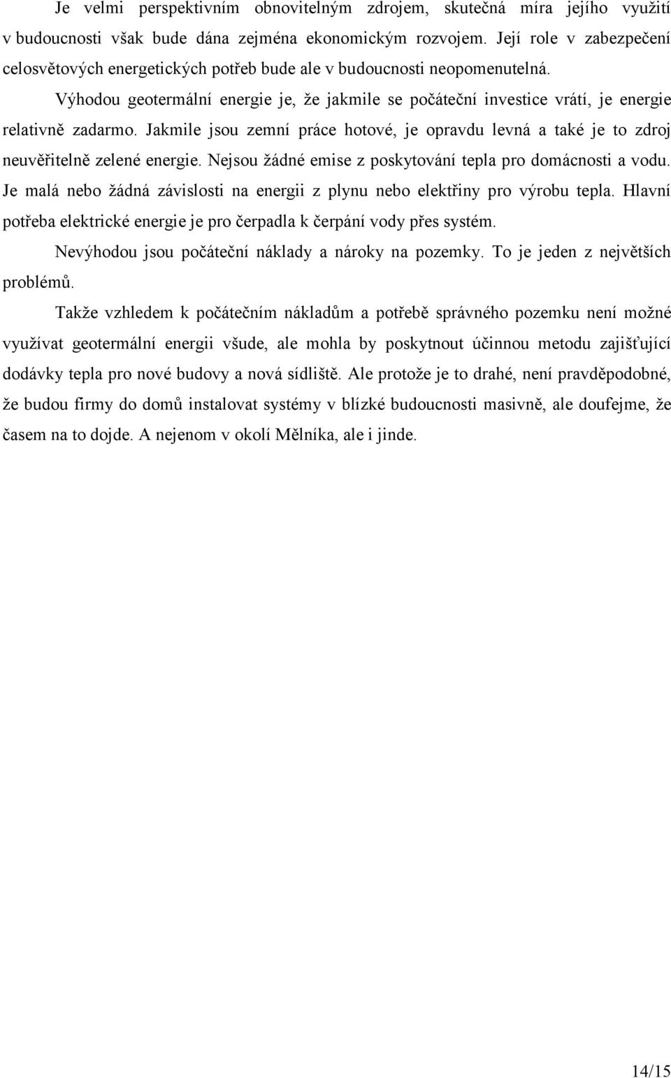 Jakmile jsou zemní práce hotové, je opravdu levná a také je to zdroj neuvěřitelně zelené energie. Nejsou žádné emise z poskytování tepla pro domácnosti a vodu.