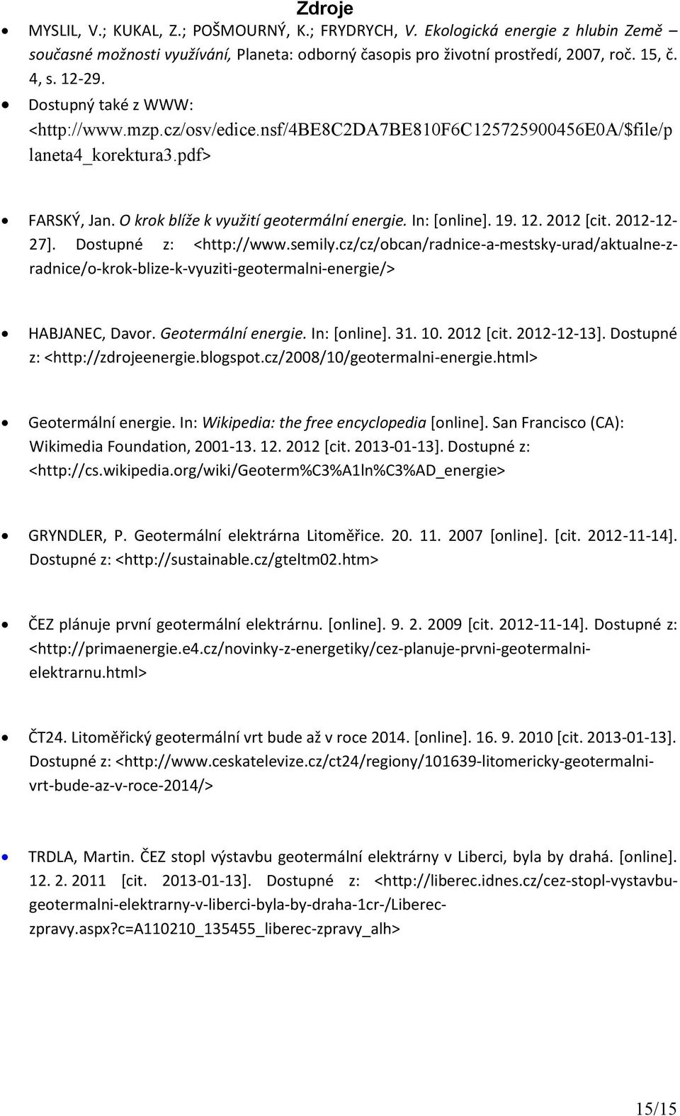 2012 [cit. 2012-12- 27]. Dostupné z: <http://www.semily.cz/cz/obcan/radnice-a-mestsky-urad/aktualne-zradnice/o-krok-blize-k-vyuziti-geotermalni-energie/> HABJANEC, Davor. Geotermální energie.