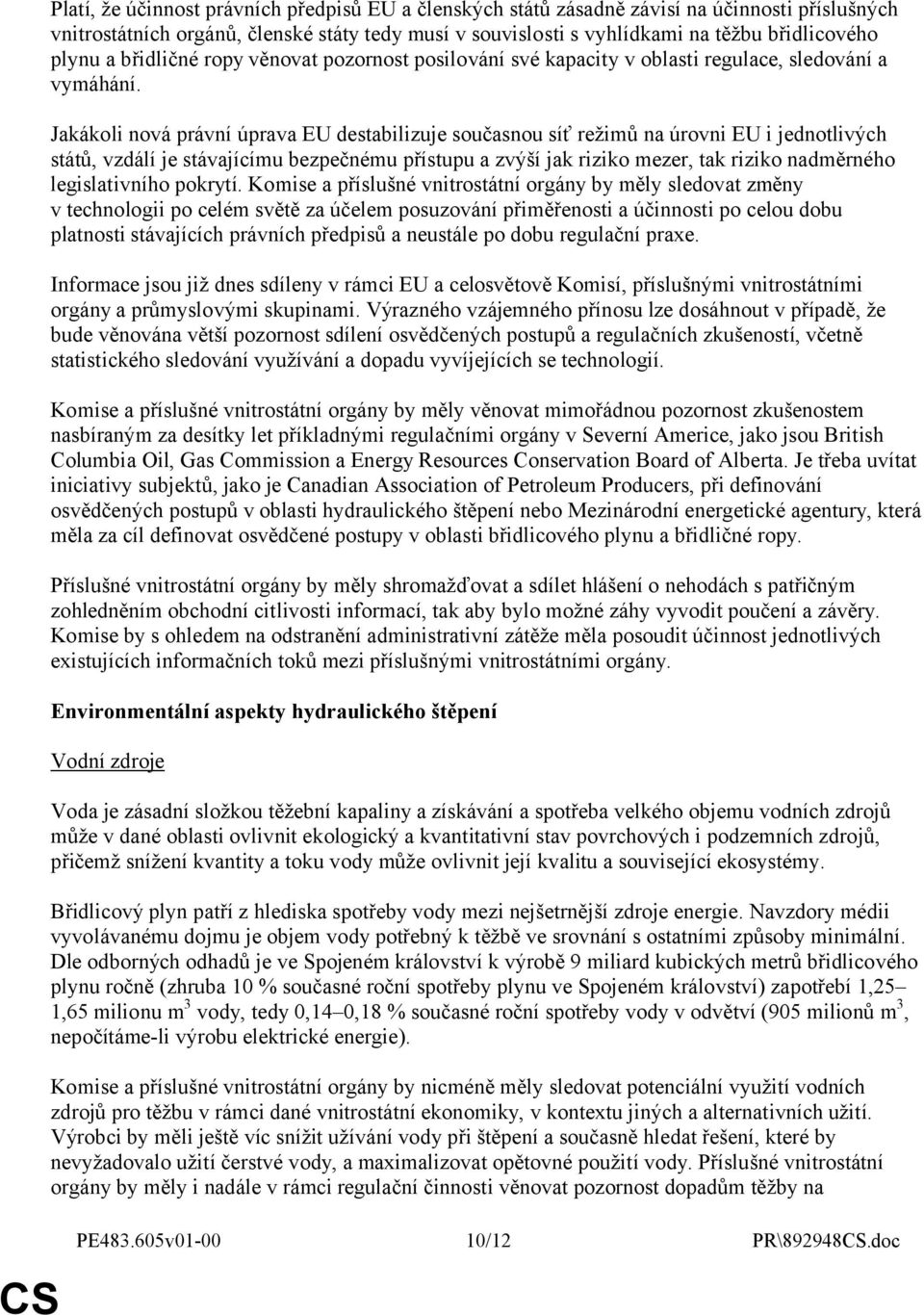 Jakákoli nová právní úprava EU destabilizuje současnou síť režimů na úrovni EU i jednotlivých států, vzdálí je stávajícímu bezpečnému přístupu a zvýší jak riziko mezer, tak riziko nadměrného