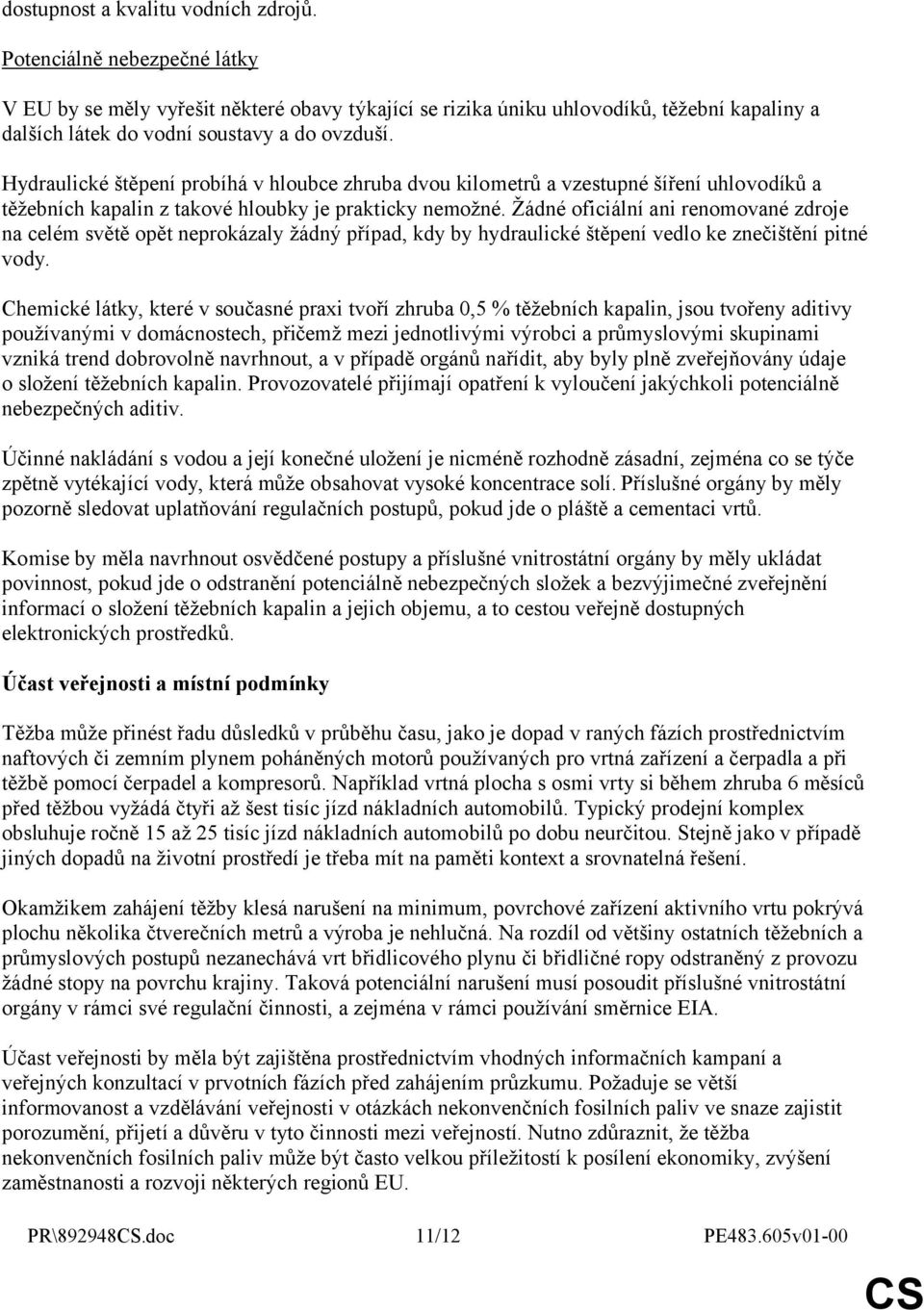 Hydraulické štěpení probíhá v hloubce zhruba dvou kilometrů a vzestupné šíření uhlovodíků a těžebních kapalin z takové hloubky je prakticky nemožné.