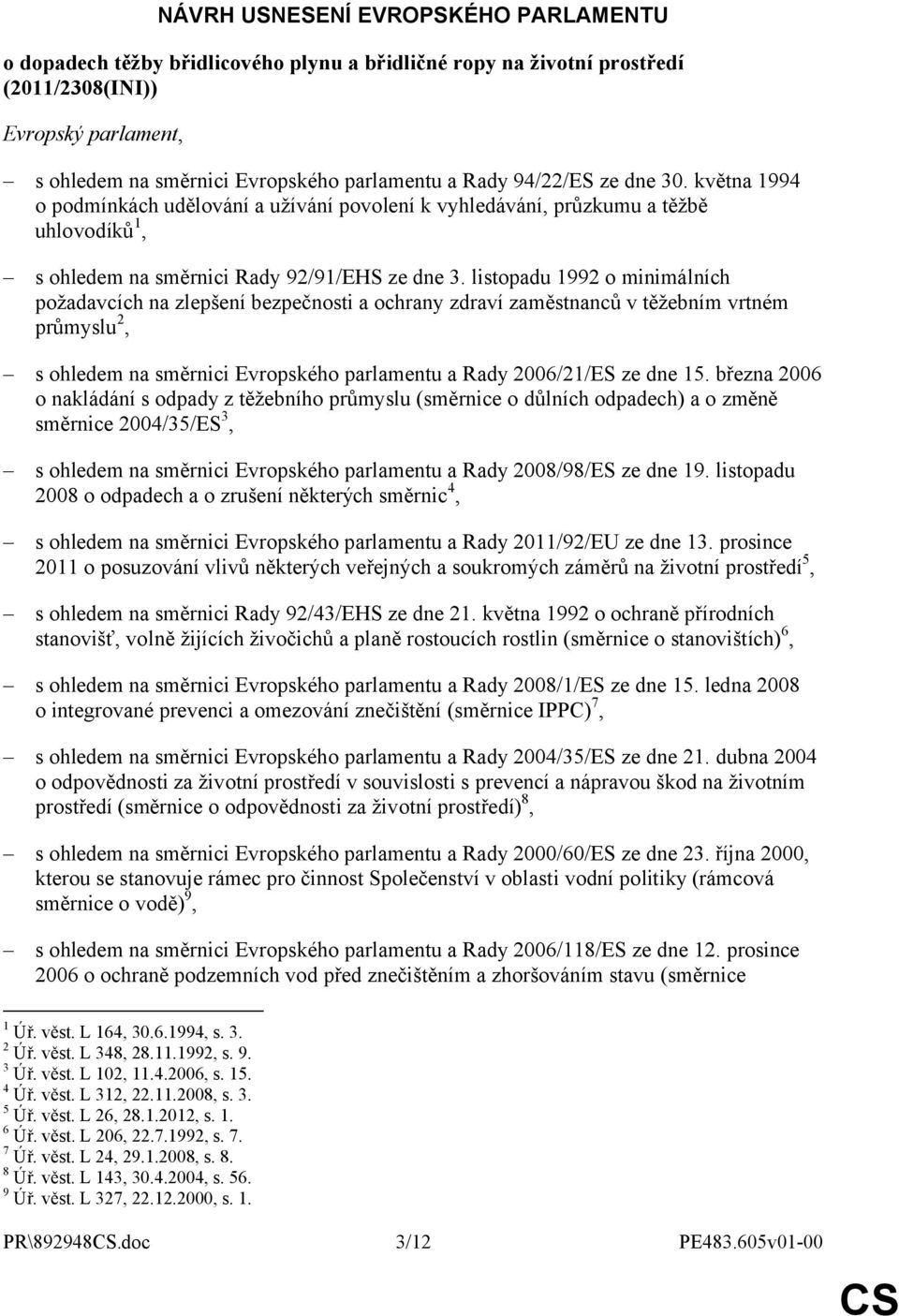 listopadu 1992 o minimálních požadavcích na zlepšení bezpečnosti a ochrany zdraví zaměstnanců v těžebním vrtném průmyslu 2, s ohledem na směrnici Evropského parlamentu a Rady 2006/21/ES ze dne 15.