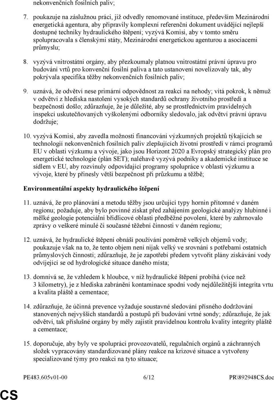 hydraulického štěpení; vyzývá Komisi, aby v tomto směru spolupracovala s členskými státy, Mezinárodní energetickou agenturou a asociacemi průmyslu; 8.