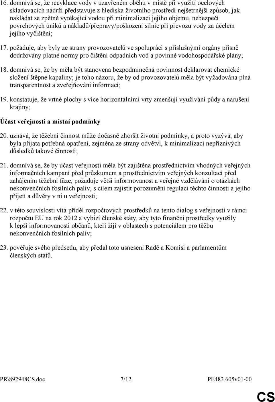 požaduje, aby byly ze strany provozovatelů ve spolupráci s příslušnými orgány přísně dodržovány platné normy pro čištění odpadních vod a povinné vodohospodářské plány; 18.