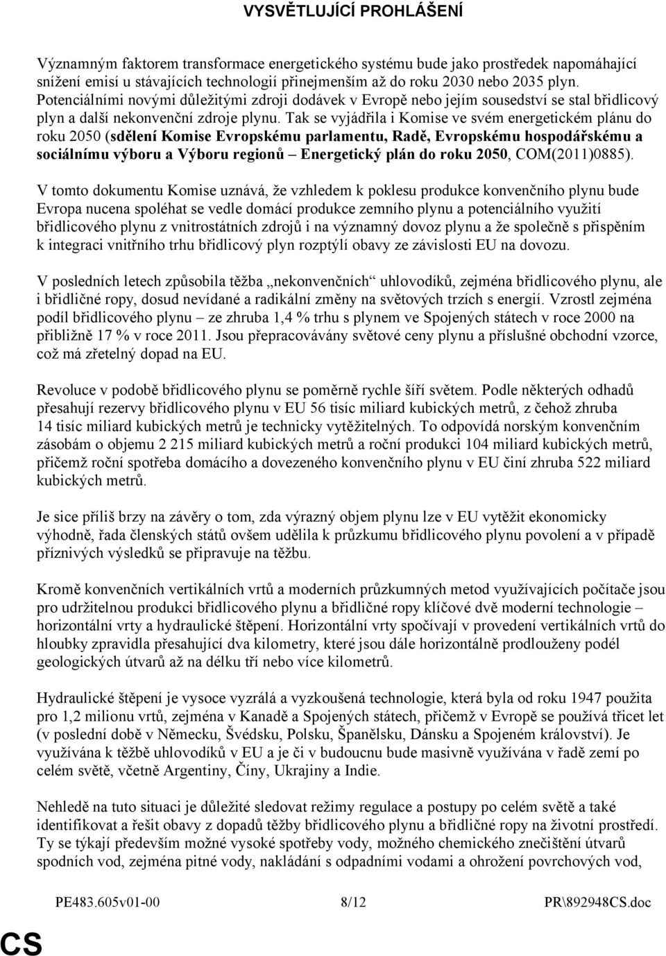 Tak se vyjádřila i Komise ve svém energetickém plánu do roku 2050 (sdělení Komise Evropskému parlamentu, Radě, Evropskému hospodářskému a sociálnímu výboru a Výboru regionů Energetický plán do roku
